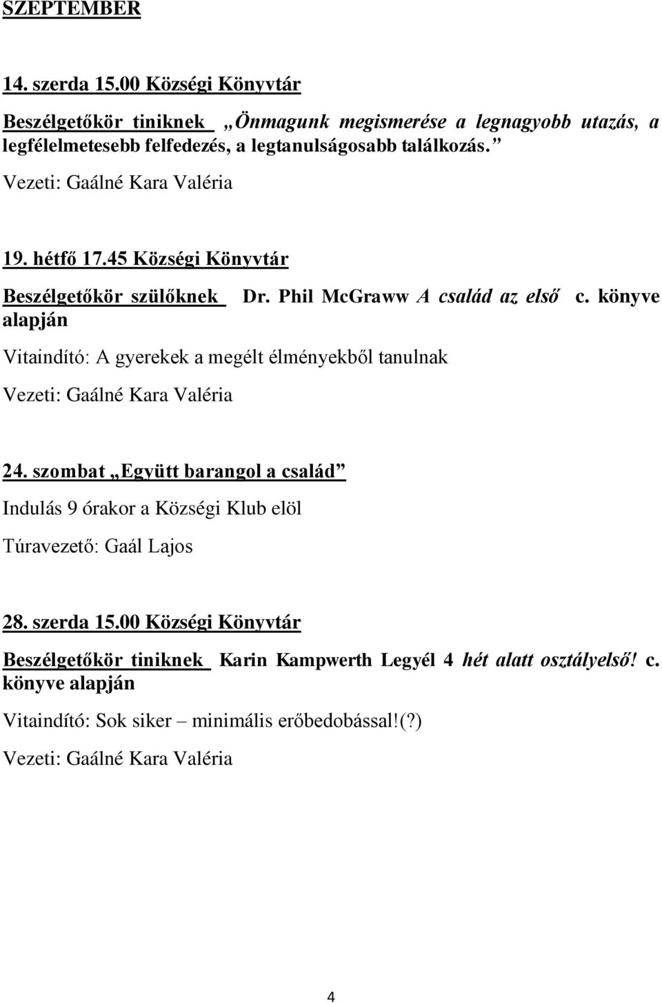 találkozás. 19. hétfő 17.45 Községi Könyvtár Beszélgetőkör szülőknek Dr. Phil McGraww A család az első c.