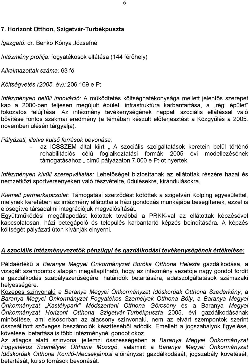 felújítása. Az intézmény tevékenységének nappali szociális ellátással való bővítése fontos szakmai eredmény (a témában készült előterjesztést a Közgyűlés a 2005. novemberi ülésén tárgyalja).