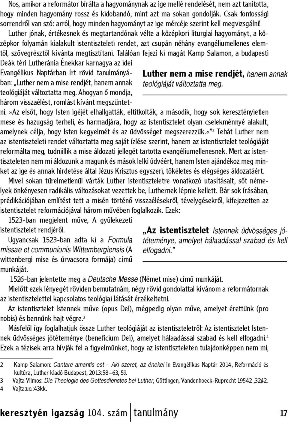 Luther jónak, értékesnek és megtartandónak vélte a középkori liturgiai hagyományt, a középkor folyamán kialakult istentiszteleti rendet, azt csupán néhány evangéliumellenes elemtől, szövegrésztől