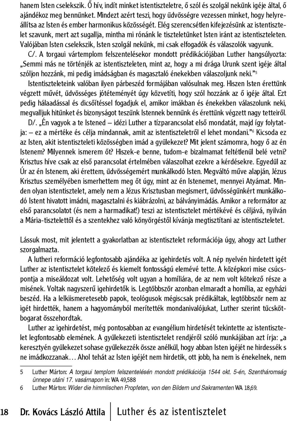 Elég szerencsétlen kifejezésünk az istentisztelet szavunk, mert azt sugallja, mintha mi rónánk le tiszteletünket Isten iránt az istentiszteleten.