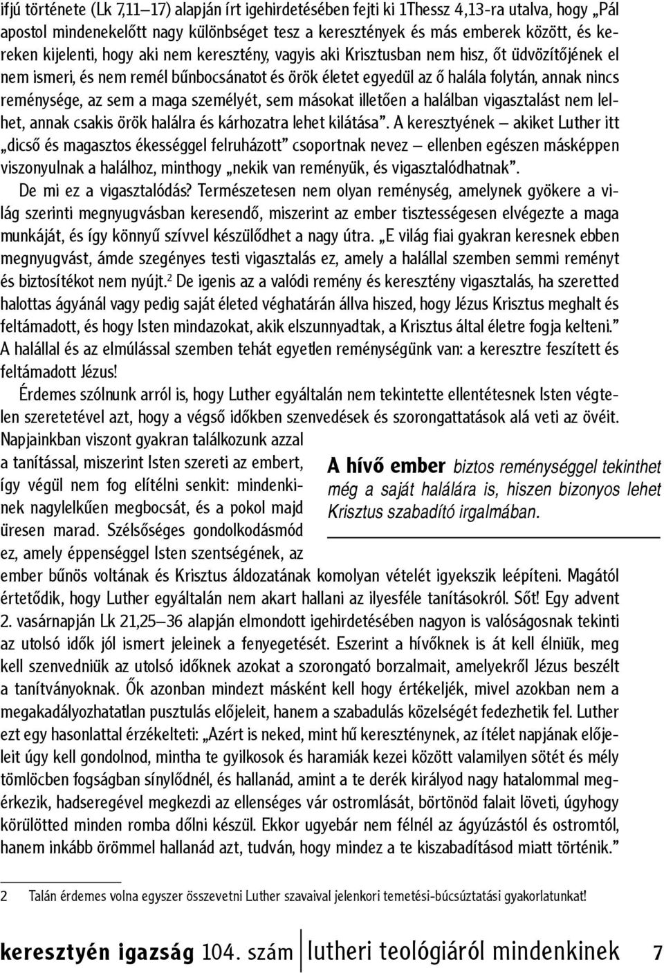 sem a maga személyét, sem másokat illetően a halálban vigasztalást nem lelhet, annak csakis örök halálra és kárhozatra lehet kilátása.