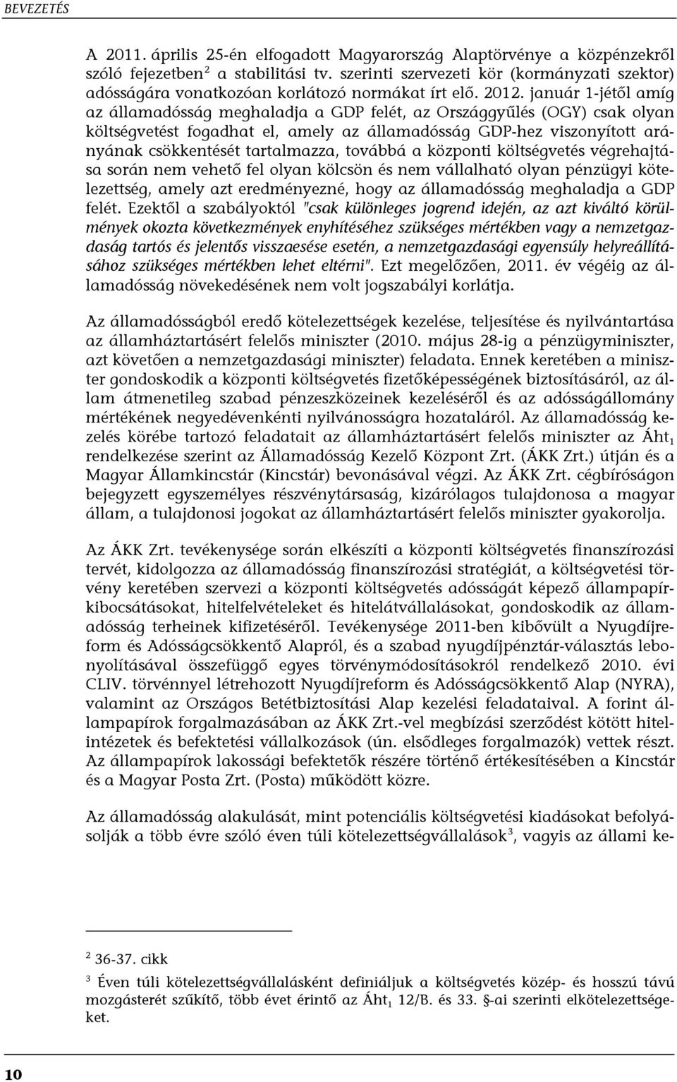 január 1-jétől amíg az államadósság meghaladja a GDP felét, az Országgyűlés (OGY) csak olyan költségvetést fogadhat el, amely az államadósság GDP-hez viszonyított arányának csökkentését tartalmazza,