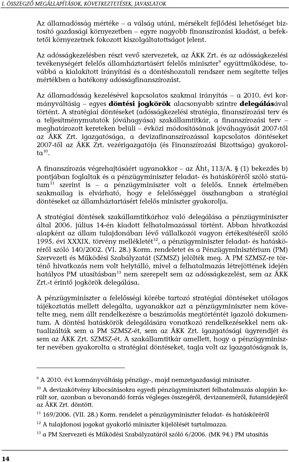 és az adósságkezelési tevékenységért felelős államháztartásért felelős miniszter 9 együttműködése, továbbá a kialakított irányítási és a döntéshozatali rendszer nem segítette teljes mértékben a