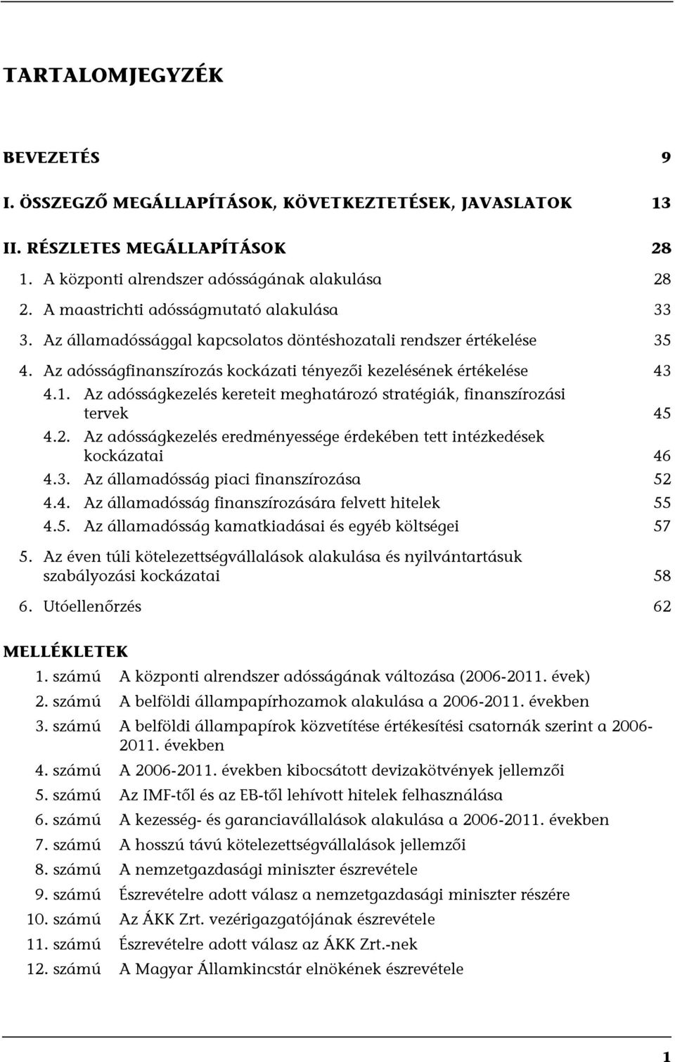 Az adósságkezelés kereteit meghatározó stratégiák, finanszírozási tervek 45 4.2. Az adósságkezelés eredményessége érdekében tett intézkedések kockázatai 46 4.3.