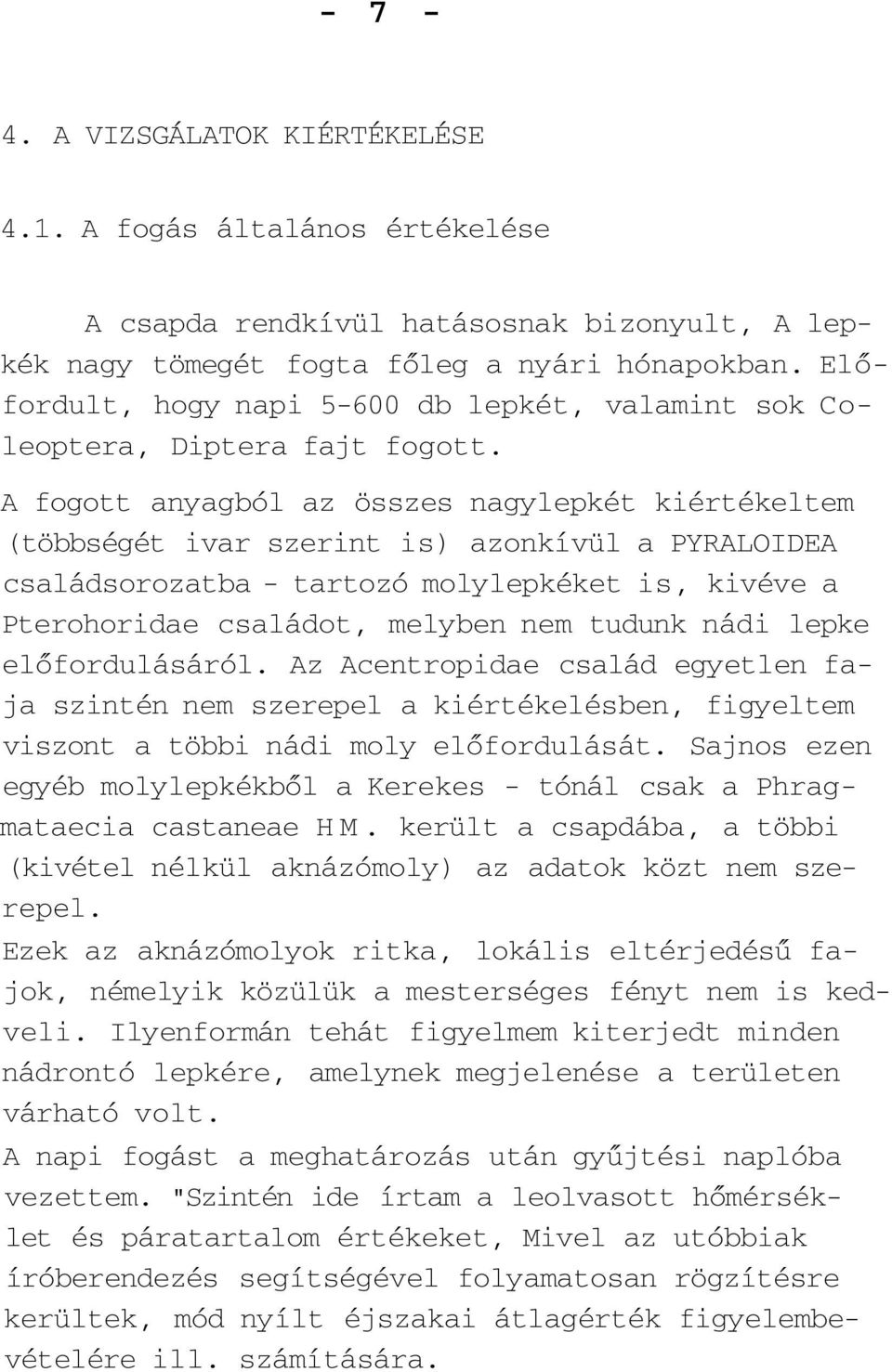 A fogott anyagból az összes nagylepkét kiértékeltem (többségét ivar szerint is) azonkívül a PYRALOIDEA családsorozatba - tartozó molylepkéket is, kivéve a Pterohoridae családot, melyben nem tudunk