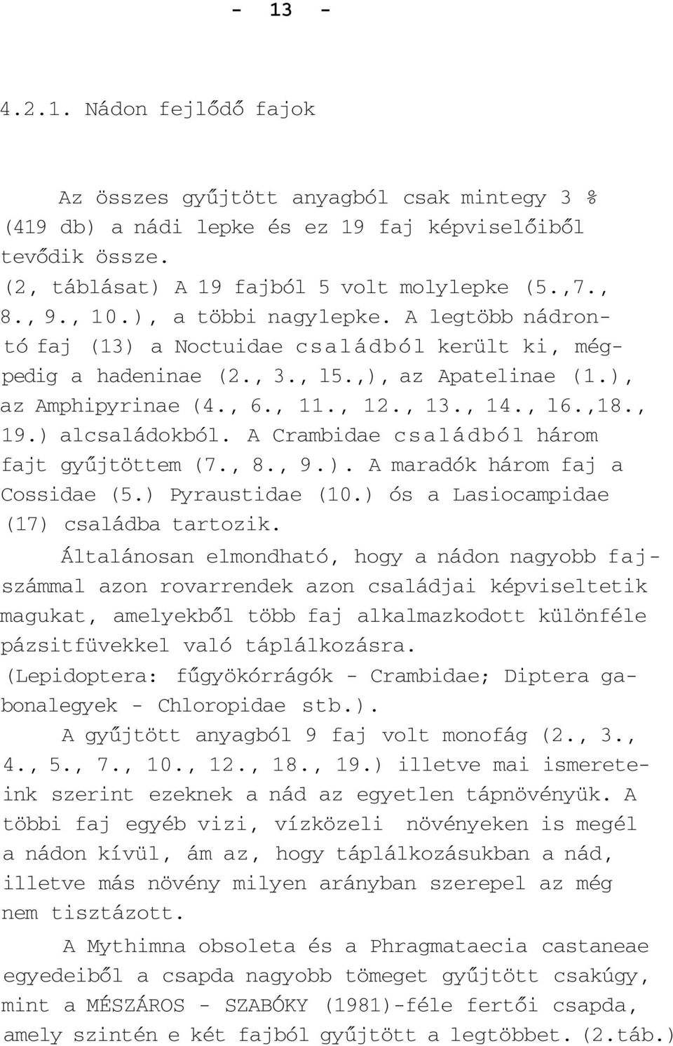 , 19.) alcsaládokból. A Crambidae családból három fajt gyűjtöttem (7., 8., 9.). A maradók három faj a Cossidae (5.) Pyraustidae (10.) ós a Lasiocampidae (17) családba tartozik.