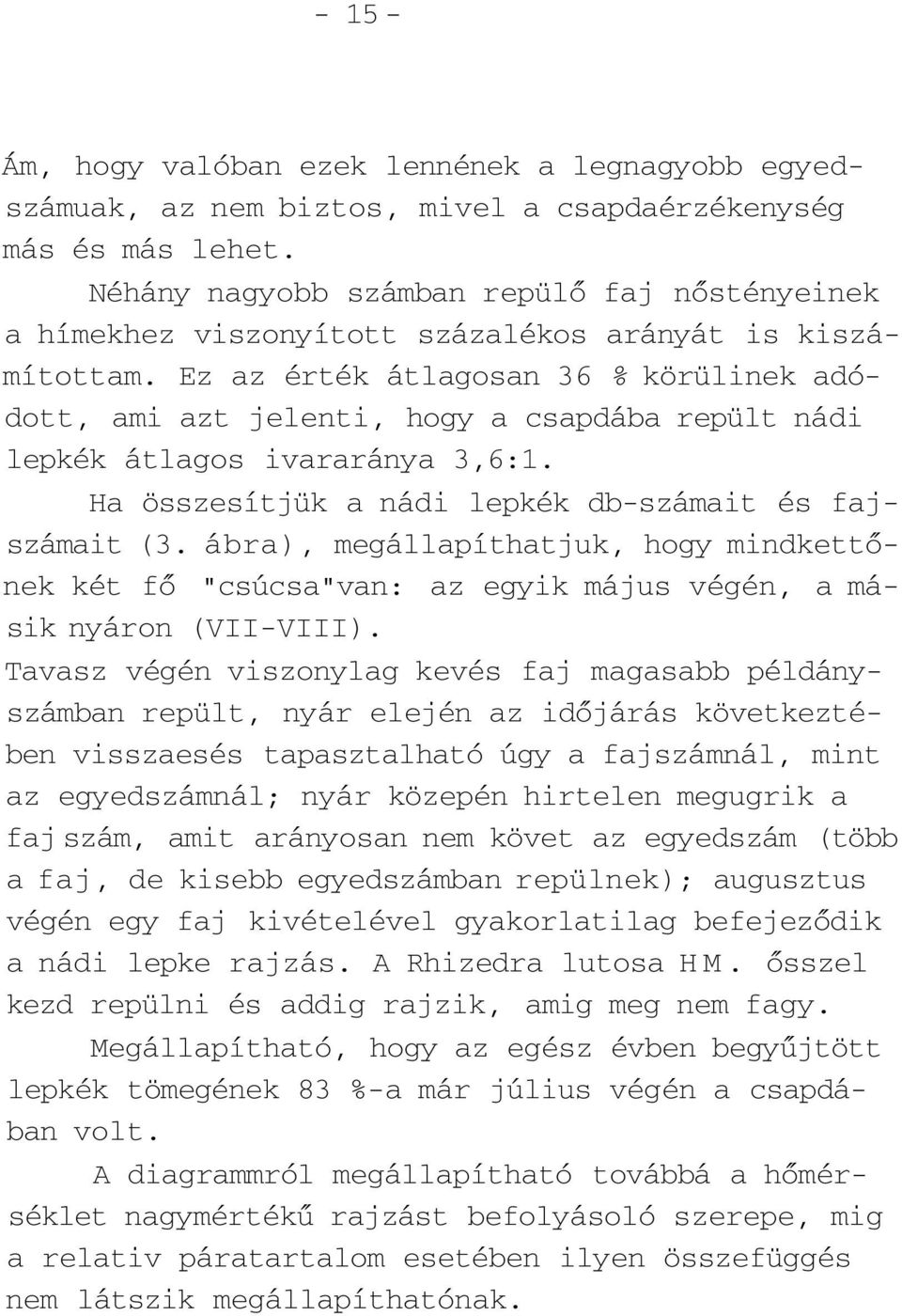 Ez az érték átlagosan 36 % körülinek adódott, ami azt jelenti, hogy a csapdába repült nádi lepkék átlagos ivararánya 3,6:1. Ha összesítjük a nádi lepkék db-számait és fajszámait (3.