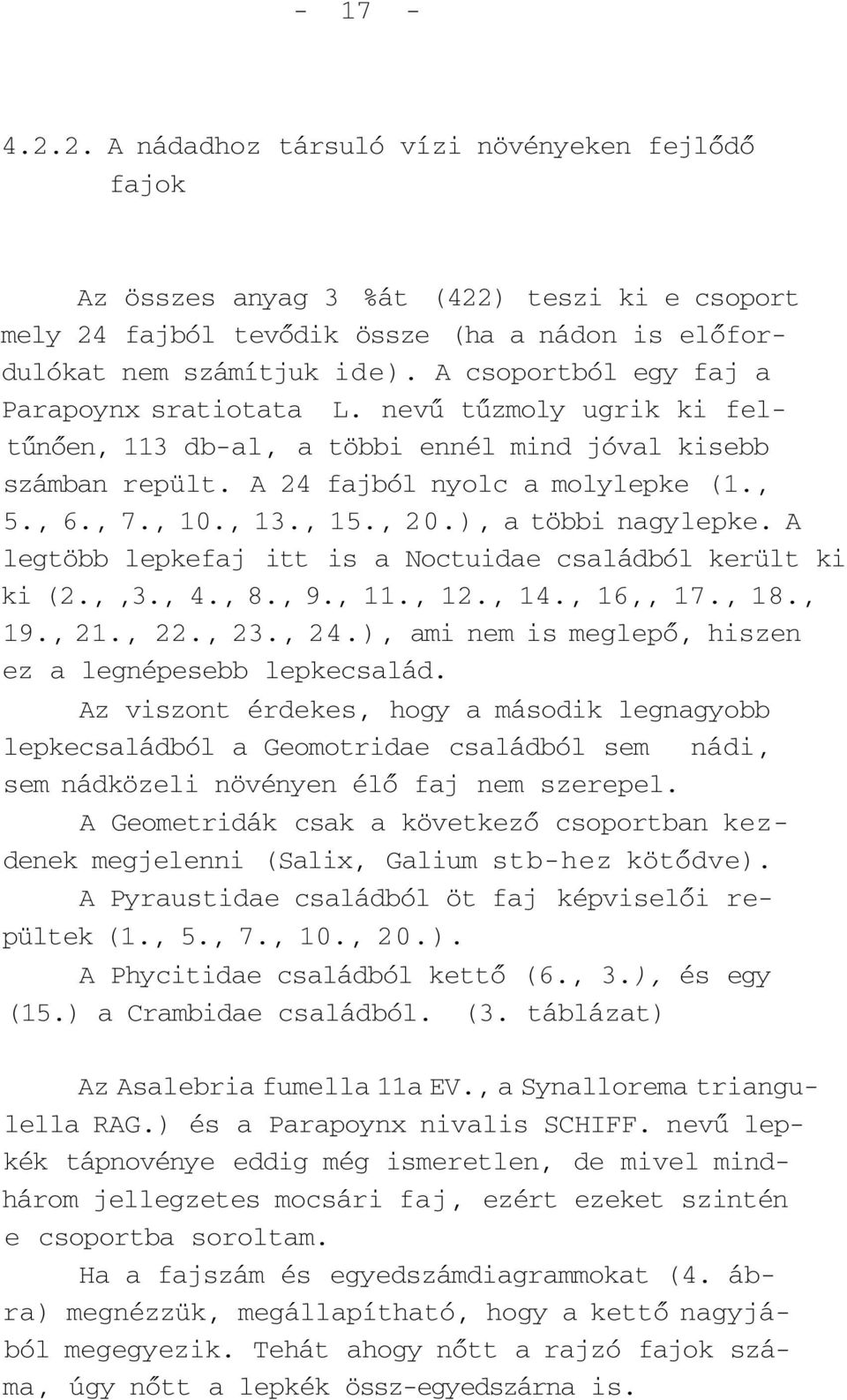 , 20.), a többi nagylepke. A legtöbb lepkefaj itt is a Noctuidae családból került ki ki (2.,,3., 4., 8., 9., 11., 12., 14., 16,, 17., 18., 19., 21., 22., 23., 24.