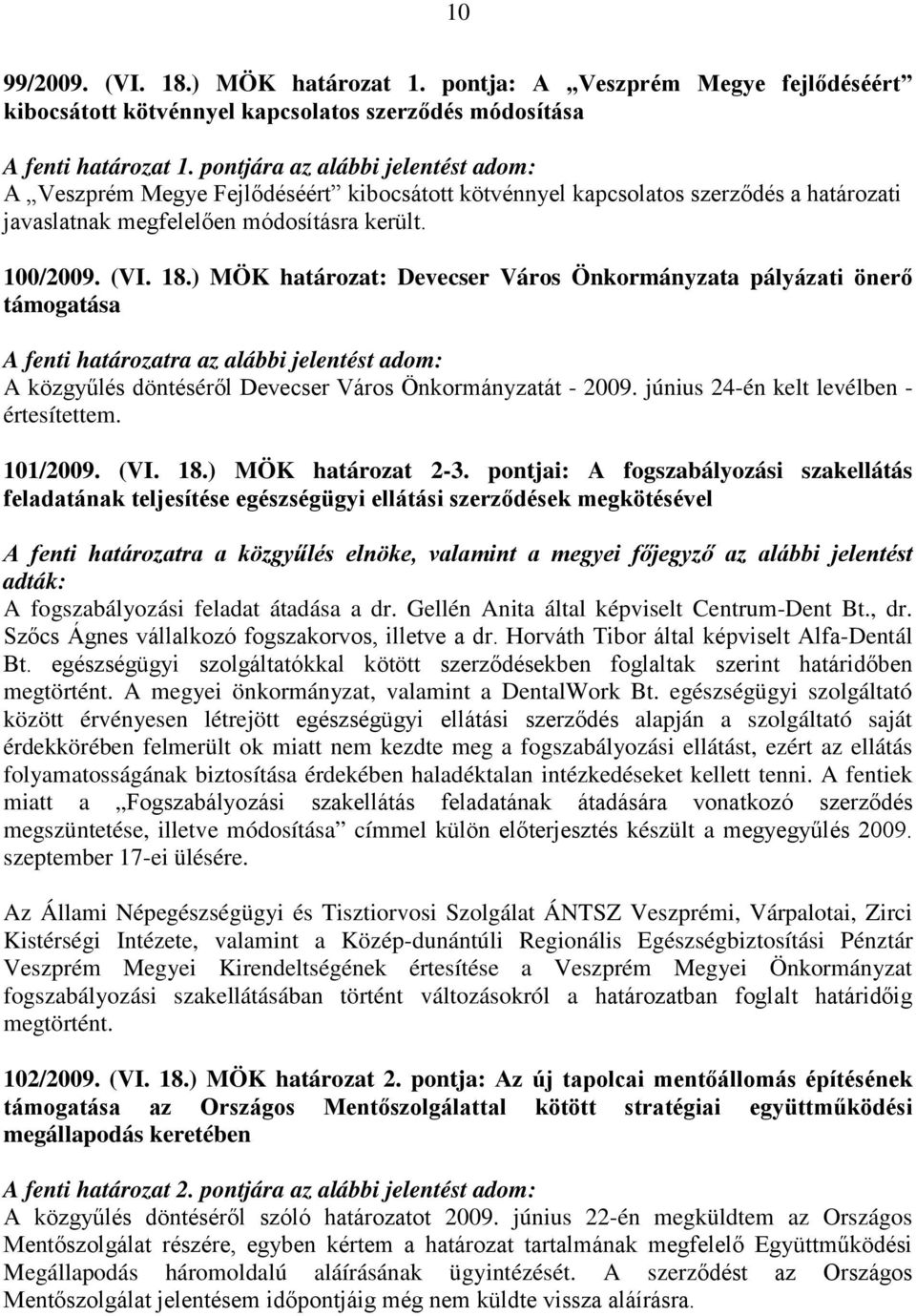 ) MÖK határozat: Devecser Város Önkormányzata pályázati önerő támogatása A fenti határozatra az alábbi jelentést adom: A közgyűlés döntéséről Devecser Város Önkormányzatát - 2009.