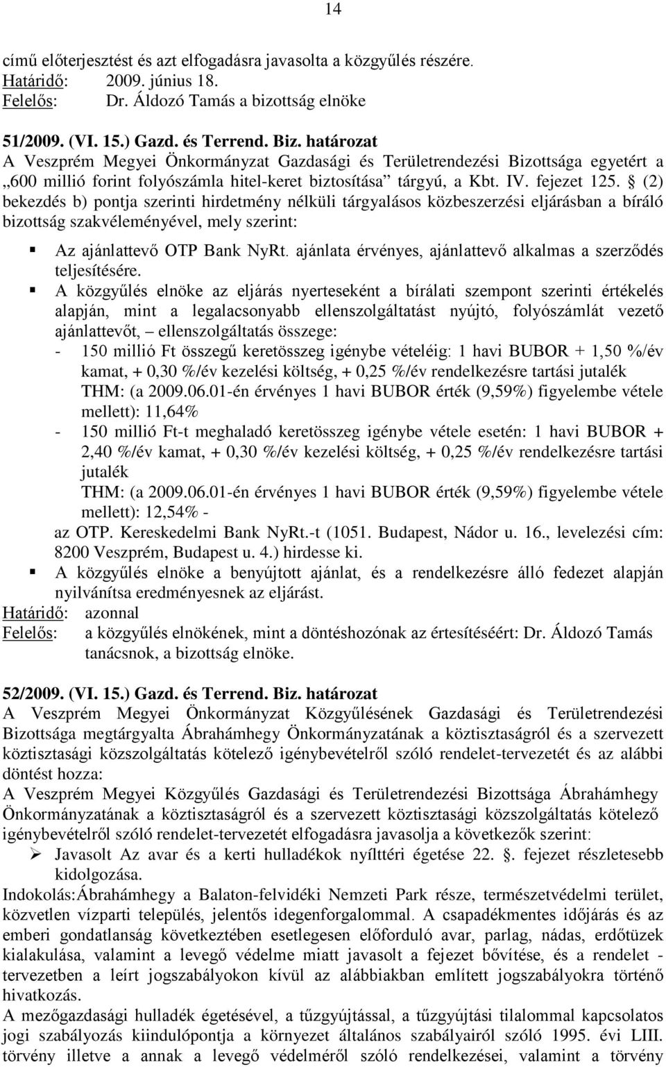 (2) bekezdés b) pontja szerinti hirdetmény nélküli tárgyalásos közbeszerzési eljárásban a bíráló bizottság szakvéleményével, mely szerint: Az ajánlattevő OTP Bank NyRt.