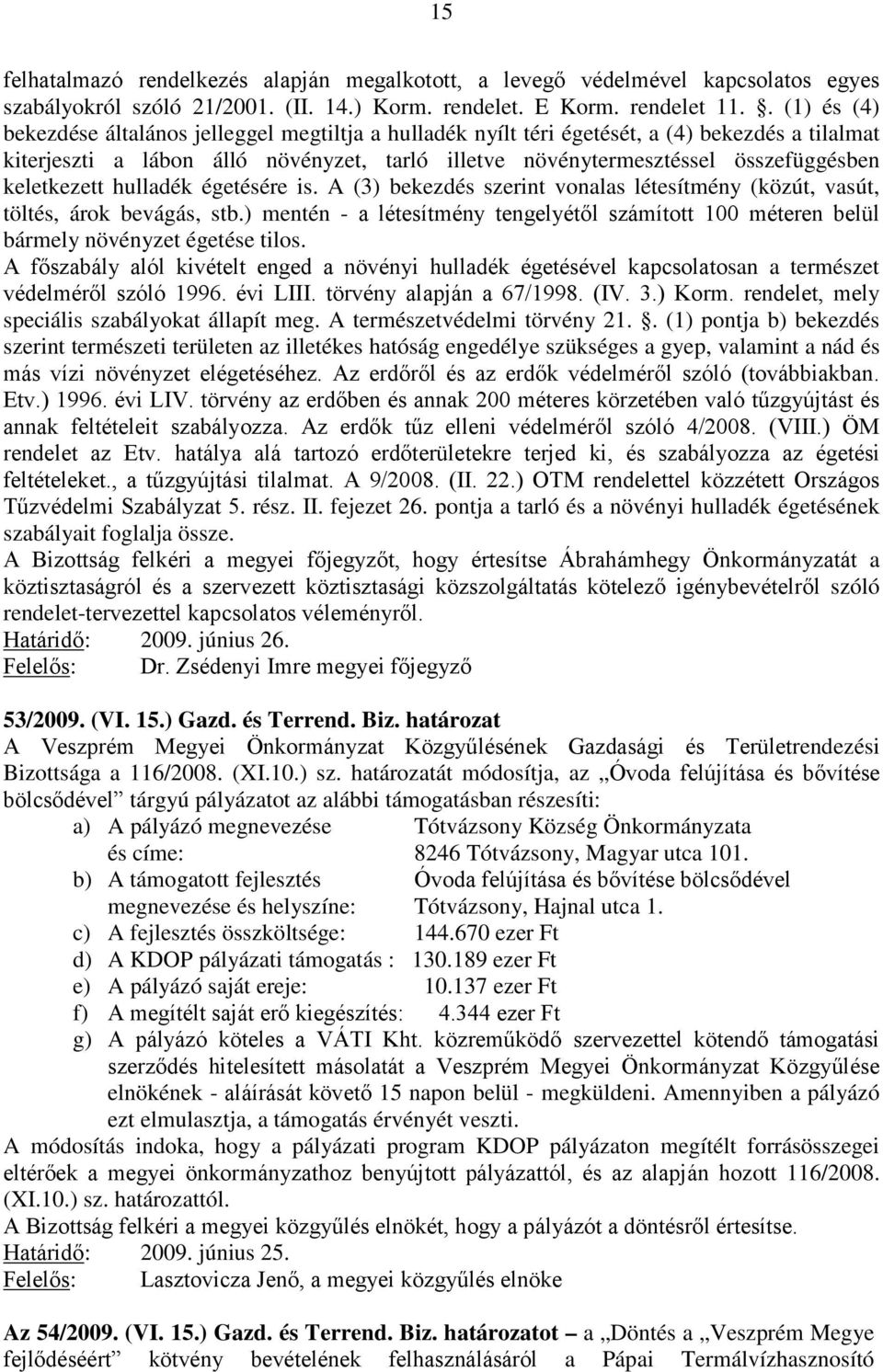 keletkezett hulladék égetésére is. A (3) bekezdés szerint vonalas létesítmény (közút, vasút, töltés, árok bevágás, stb.