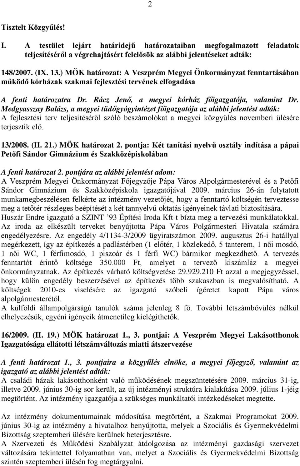 Medgyasszay Balázs, a megyei tüdőgyógyintézet főigazgatója az alábbi jelentést adták: A fejlesztési terv teljesítéséről szóló beszámolókat a megyei közgyűlés novemberi ülésére terjesztik elő. 13/2008.