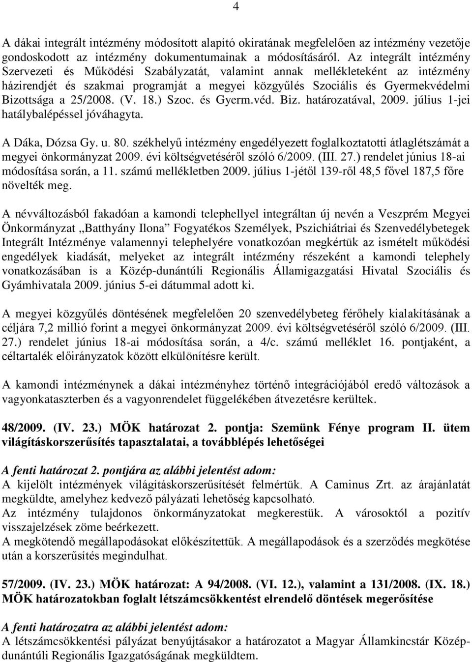 25/2008. (V. 18.) Szoc. és Gyerm.véd. Biz. határozatával, 2009. július 1-jei hatálybalépéssel jóváhagyta. A Dáka, Dózsa Gy. u. 80.