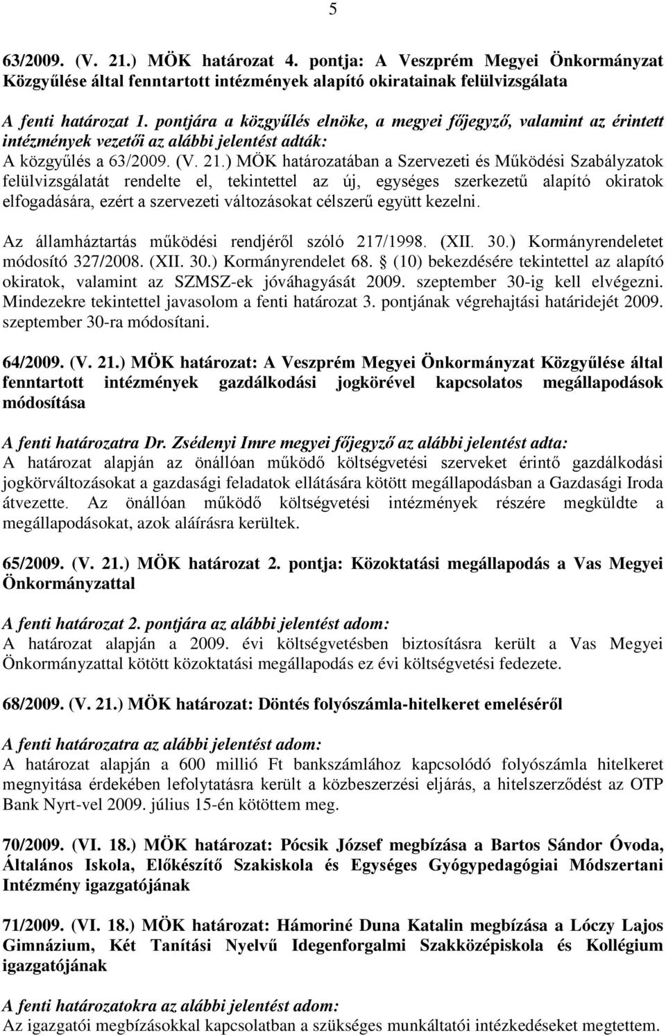 ) MÖK határozatában a Szervezeti és Működési Szabályzatok felülvizsgálatát rendelte el, tekintettel az új, egységes szerkezetű alapító okiratok elfogadására, ezért a szervezeti változásokat célszerű