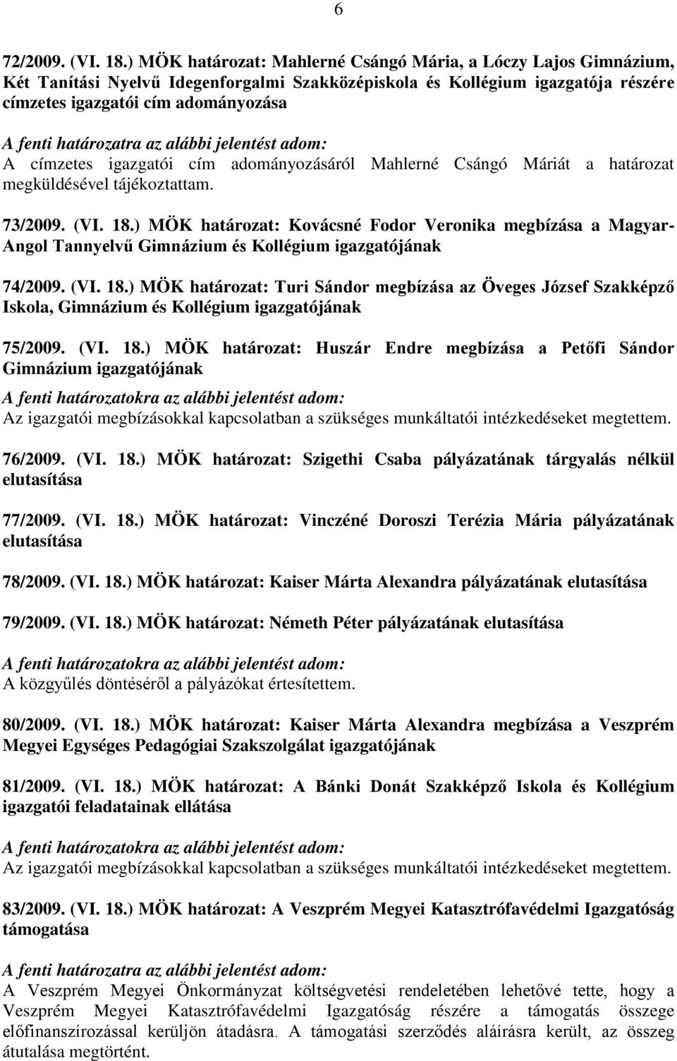 határozatra az alábbi jelentést adom: A címzetes igazgatói cím adományozásáról Mahlerné Csángó Máriát a határozat megküldésével tájékoztattam. 73/2009. (VI. 18.