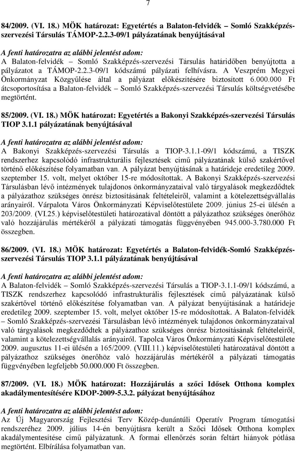 000 Ft átcsoportosítása a Balaton-felvidék Somló Szakképzés-szervezési Társulás költségvetésébe megtörtént. 85/2009. (VI. 18.