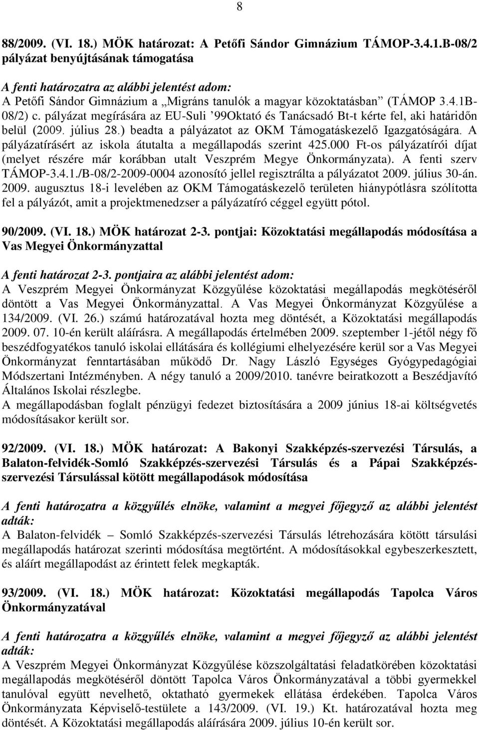 A pályázatírásért az iskola átutalta a megállapodás szerint 425.000 Ft-os pályázatírói díjat (melyet részére már korábban utalt Veszprém Megye Önkormányzata). A fenti szerv TÁMOP-3.4.1.