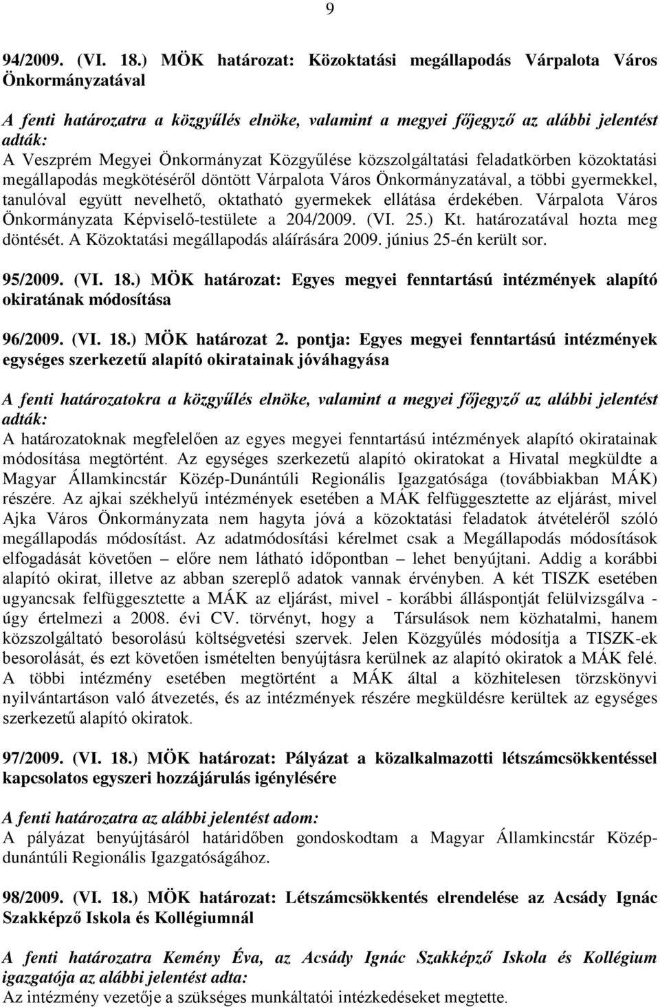 Közgyűlése közszolgáltatási feladatkörben közoktatási megállapodás megkötéséről döntött Várpalota Város Önkormányzatával, a többi gyermekkel, tanulóval együtt nevelhető, oktatható gyermekek ellátása