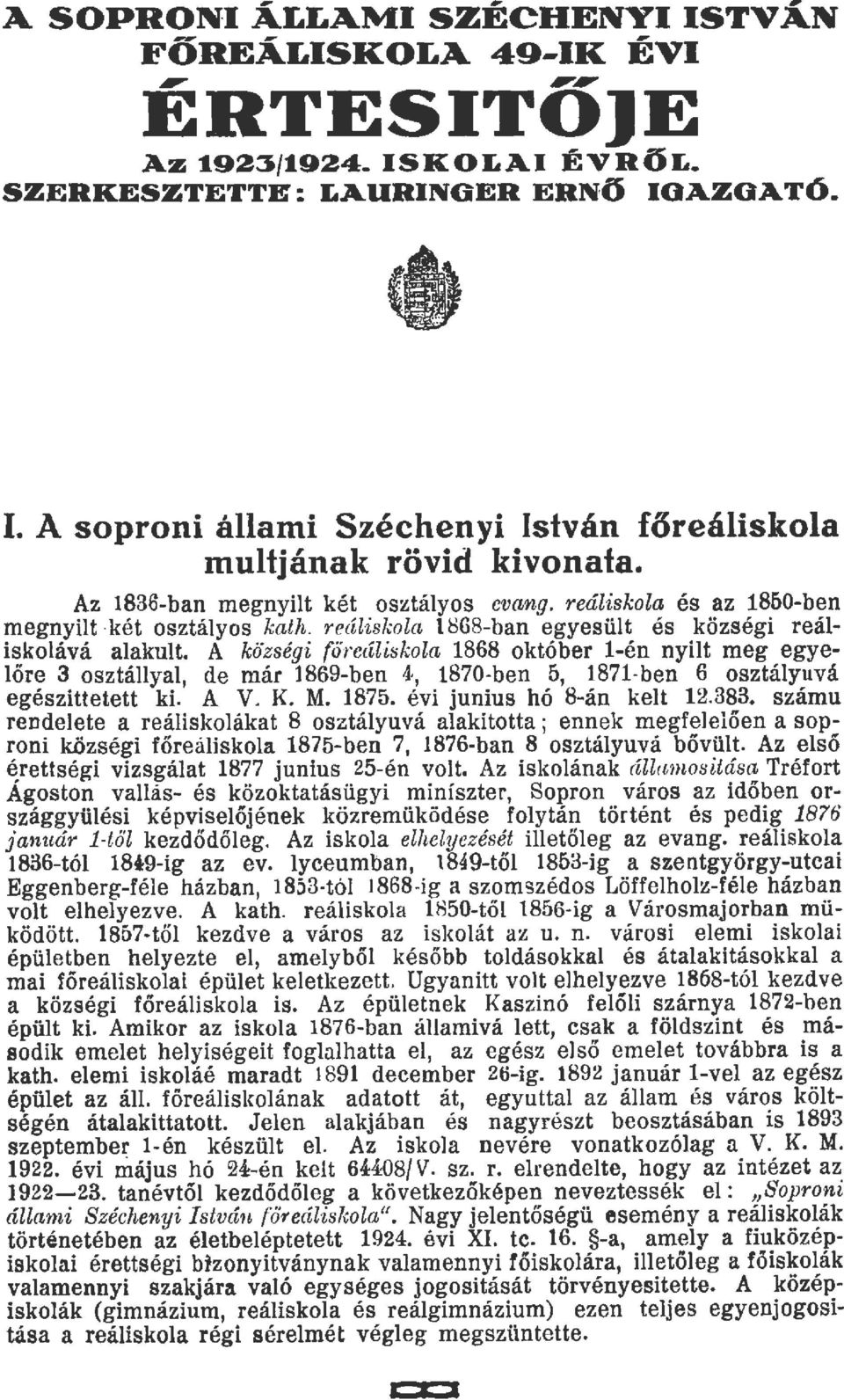 reáiskoa ög8ban egyesüt és községi reáiskoává aakut. A kó'zségi főretízisko a 1868 október én nyit meg egyeőre 3 osztáya, de már 1869ben 4, 1870ben 5, 1871ben 6 osztáyuvá egészittetett ki. A V. K. M.