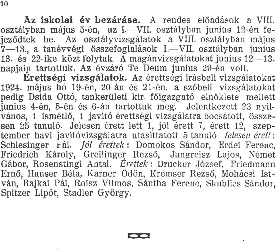 Az érettségi írásbei vizsgáatokat 1924. május hó 19én, 20án és 21én, a szóbei vizsgáatokat pedig Dsida Ottó, tankerüeti kir. főigazgató enökete meett junius 4én, 5én és 6án tartottuk meg.