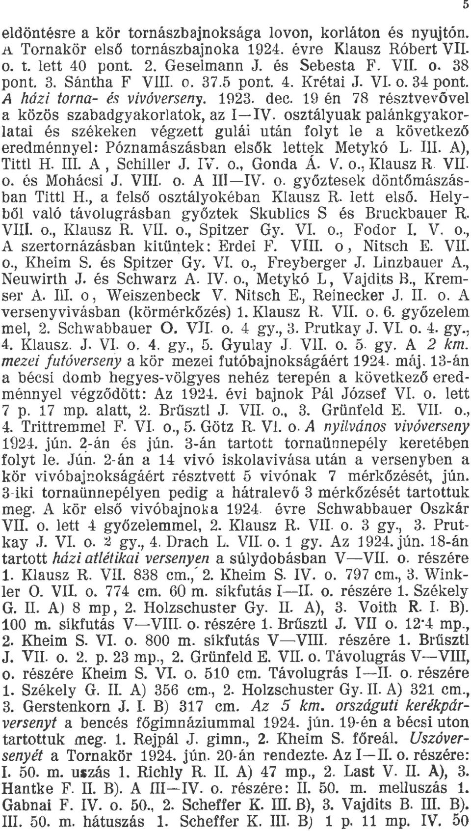 osztáyuak paánkgyakoratai és székeken végzett guái után foyt e a következő eredménnye: Póznamászásban esők ettk Metykó L. III. A), Titt H. III. A, Schier J. I"'v. o., Gonda A. V. o., Kausz R. VII. o. és Mohácsi J.