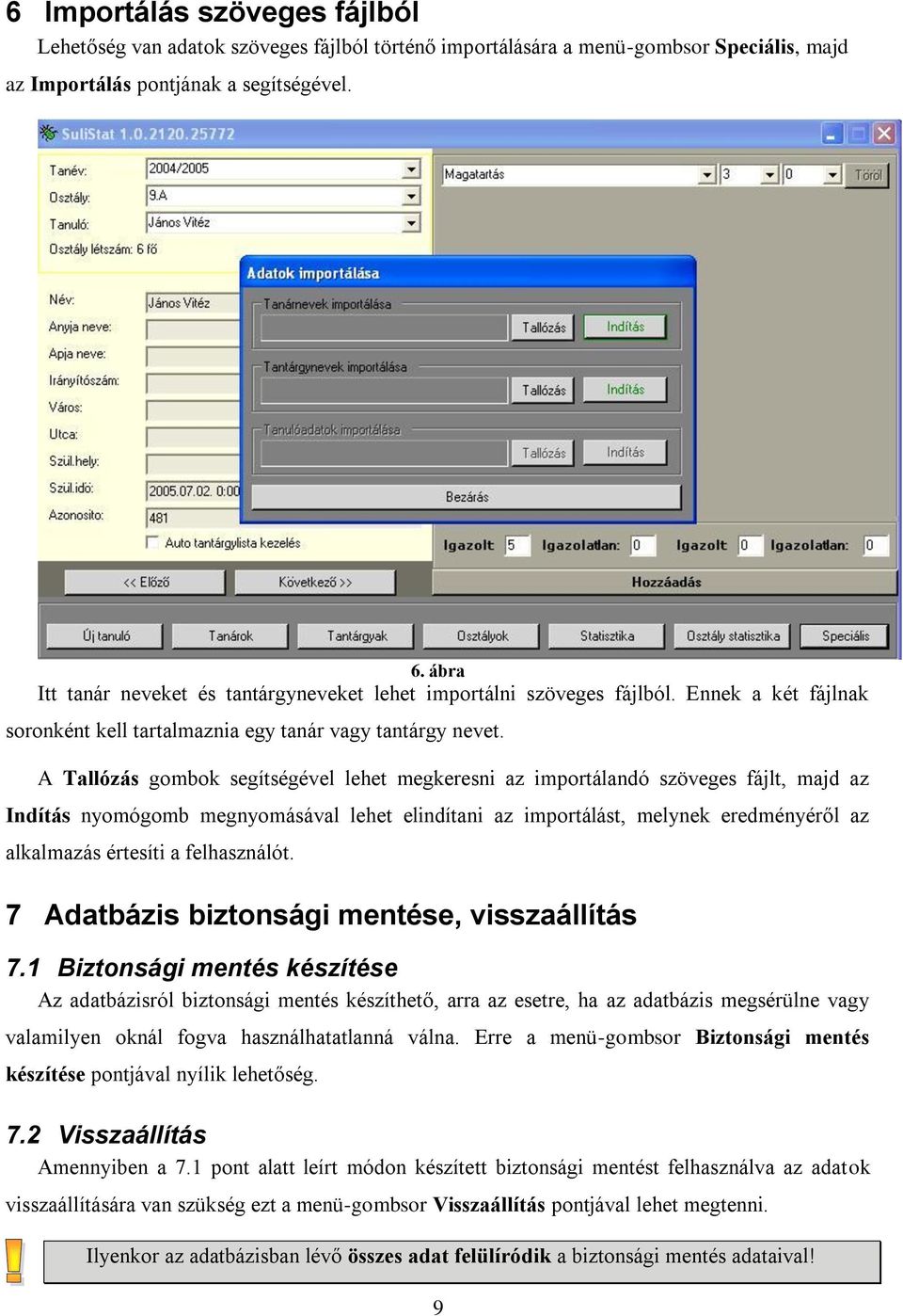 A Tallózás gombok segítségével lehet megkeresni az importálandó szöveges fájlt, majd az Indítás nyomógomb megnyomásával lehet elindítani az importálást, melynek eredményéről az alkalmazás értesíti a