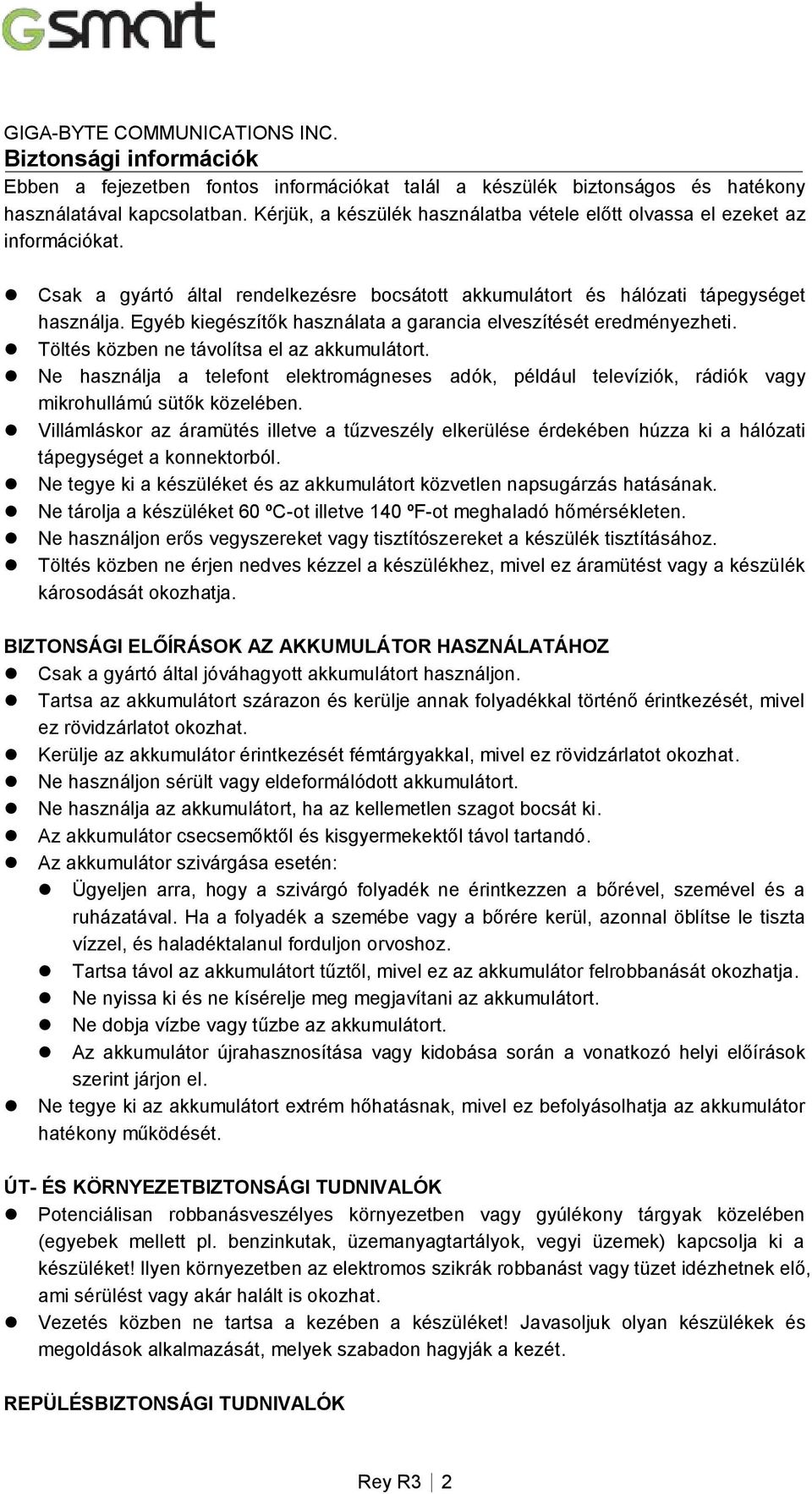 Egyéb kiegészítők használata a garancia elveszítését eredményezheti. Töltés közben ne távolítsa el az akkumulátort.