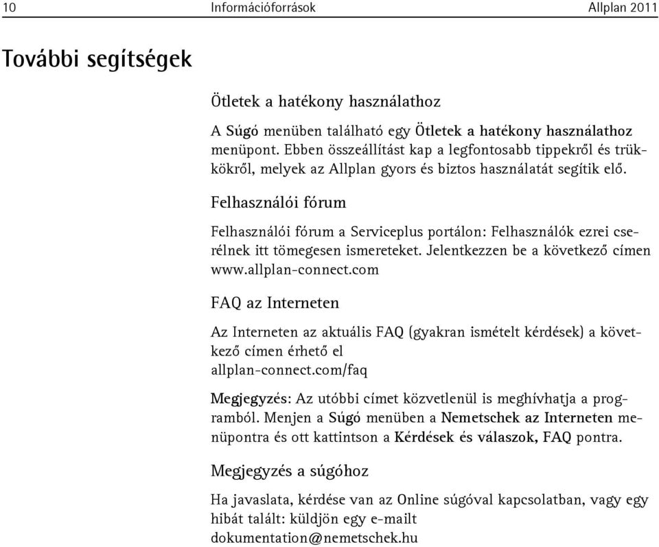 Felhasználói fórum Felhasználói fórum a Serviceplus portálon: Felhasználók ezrei cserélnek itt tömegesen ismereteket. Jelentkezzen be a következő címen www.allplan-connect.