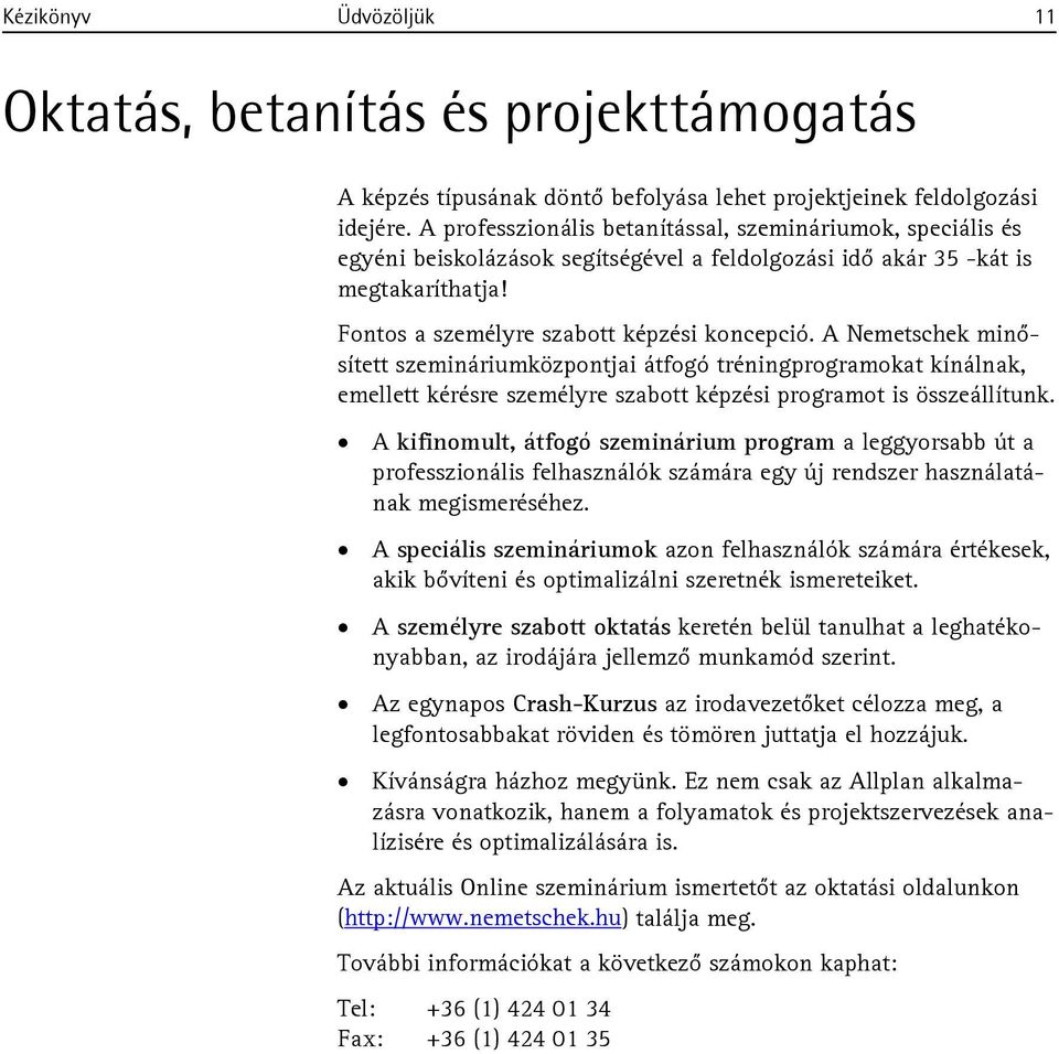 A Nemetschek minősített szemináriumközpontjai átfogó tréningprogramokat kínálnak, emellett kérésre személyre szabott képzési programot is összeállítunk.