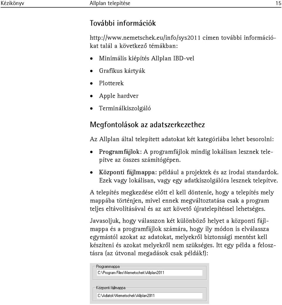 adatszerkezethez Az Allplan által telepített adatokat két kategóriába lehet besorolni: Programfájlok: A programfájlok mindig lokálisan lesznek telepítve az összes számítógépen.