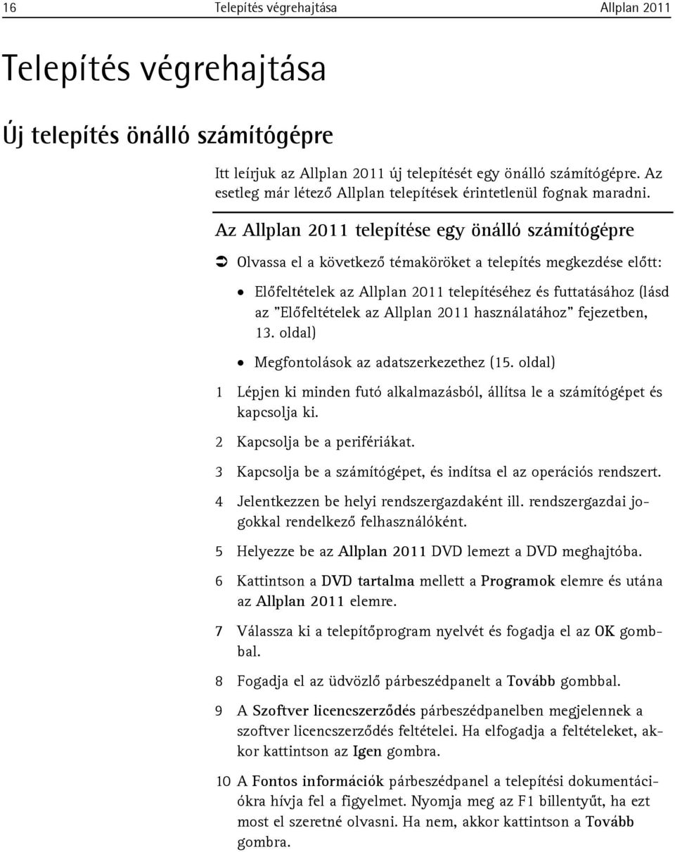 Az Allplan 2011 telepítése egy önálló számítógépre Olvassa el a következő témaköröket a telepítés megkezdése előtt: Előfeltételek az Allplan 2011 telepítéséhez és futtatásához (lásd az "Előfeltételek