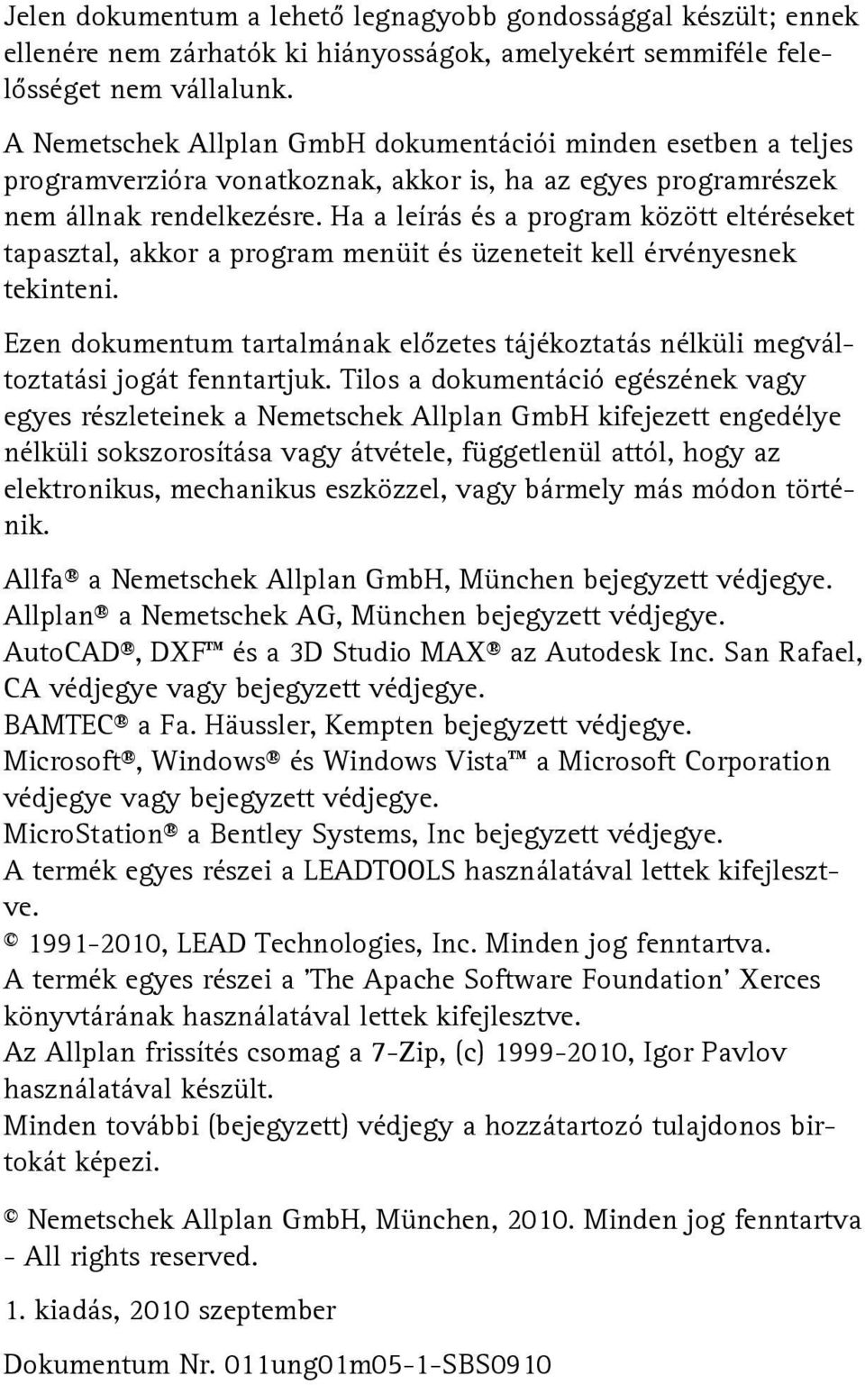 Ha a leírás és a program között eltéréseket tapasztal, akkor a program menüit és üzeneteit kell érvényesnek tekinteni.