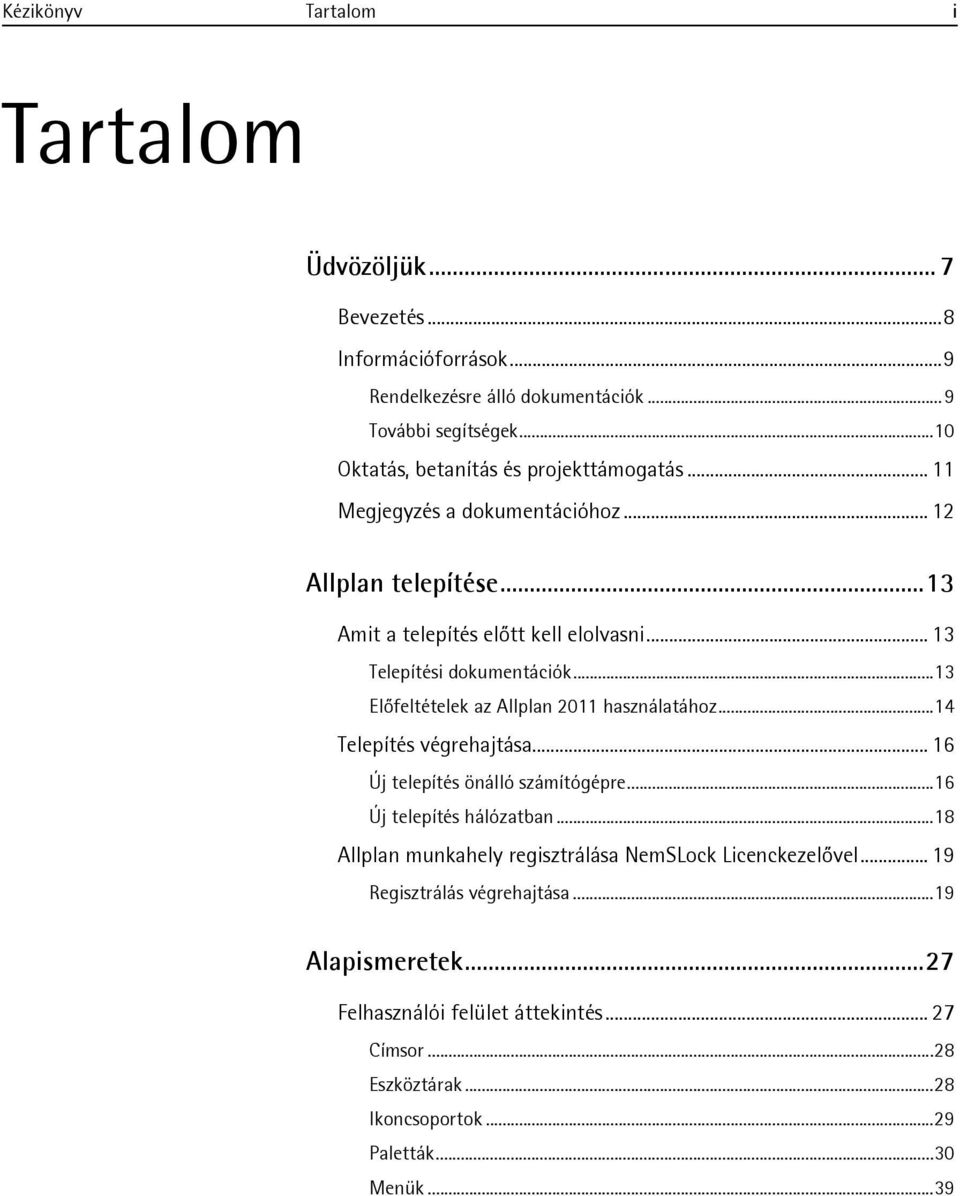 .. 13 Telepítési dokumentációk...13 Előfeltételek az Allplan 2011 használatához...14 Telepítés végrehajtása... 16 Új telepítés önálló számítógépre.