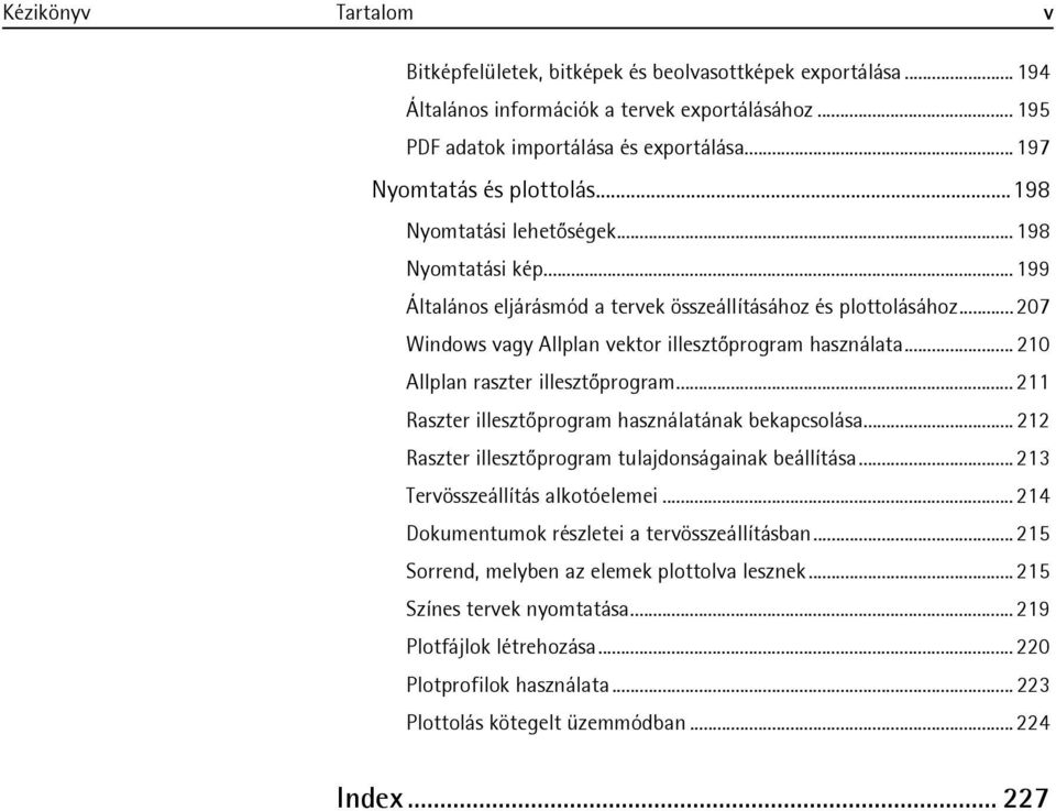 .. 207 Windows vagy Allplan vektor illesztőprogram használata... 210 Allplan raszter illesztőprogram... 211 Raszter illesztőprogram használatának bekapcsolása.