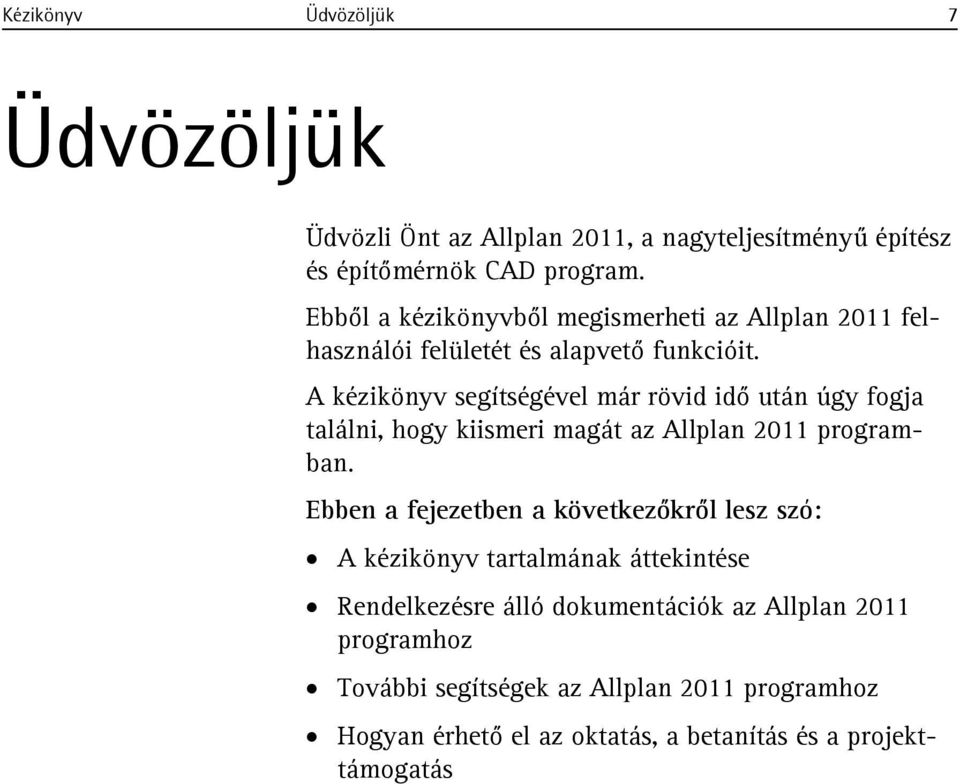 A kézikönyv segítségével már rövid idő után úgy fogja találni, hogy kiismeri magát az Allplan 2011 programban.