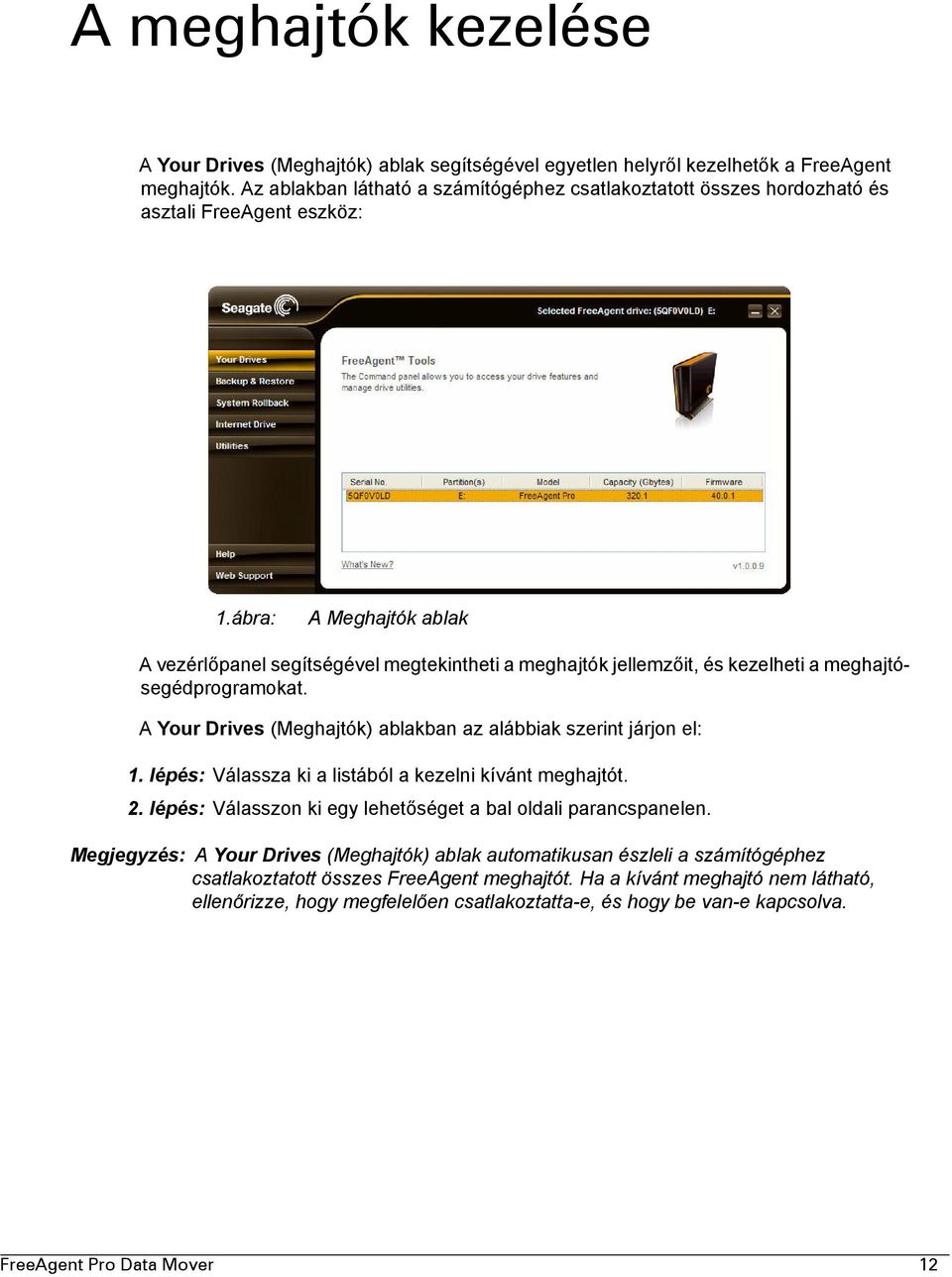 ábra: A Meghajtók ablak A vezérlőpanel segítségével megtekintheti a meghajtók jellemzőit, és kezelheti a meghajtósegédprogramokat. A Your Drives (Meghajtók) ablakban az alábbiak szerint járjon el: 1.