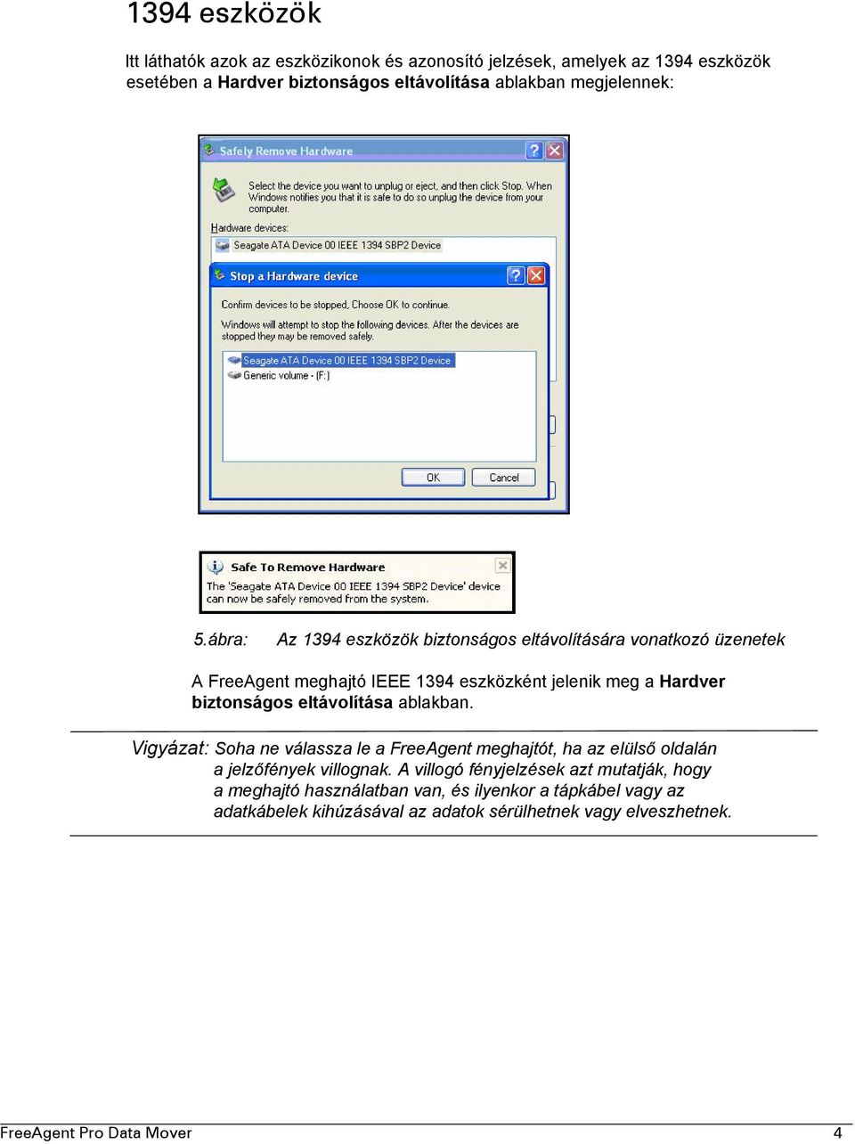ábra: Az 1394 eszközök biztonságos eltávolítására vonatkozó üzenetek A FreeAgent meghajtó IEEE 1394 eszközként jelenik meg a Hardver biztonságos