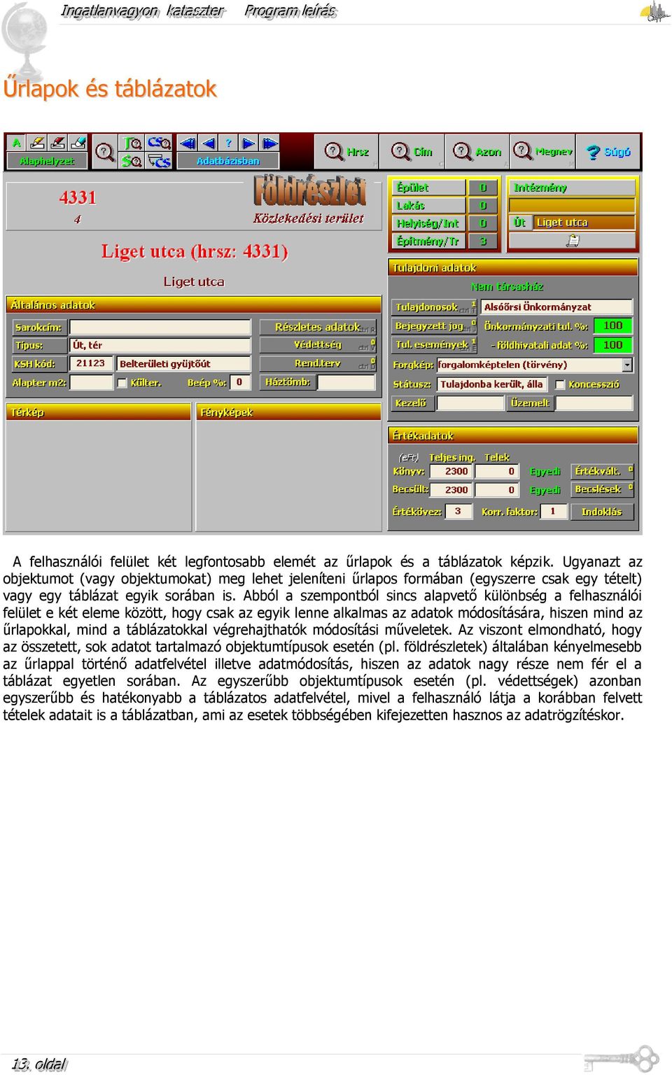 Abból a szempontból sincs alapvető különbség a felhasználói felület e két eleme között, hogy csak az egyik lenne alkalmas az adatok módosítására, hiszen mind az űrlapokkal, mind a táblázatokkal