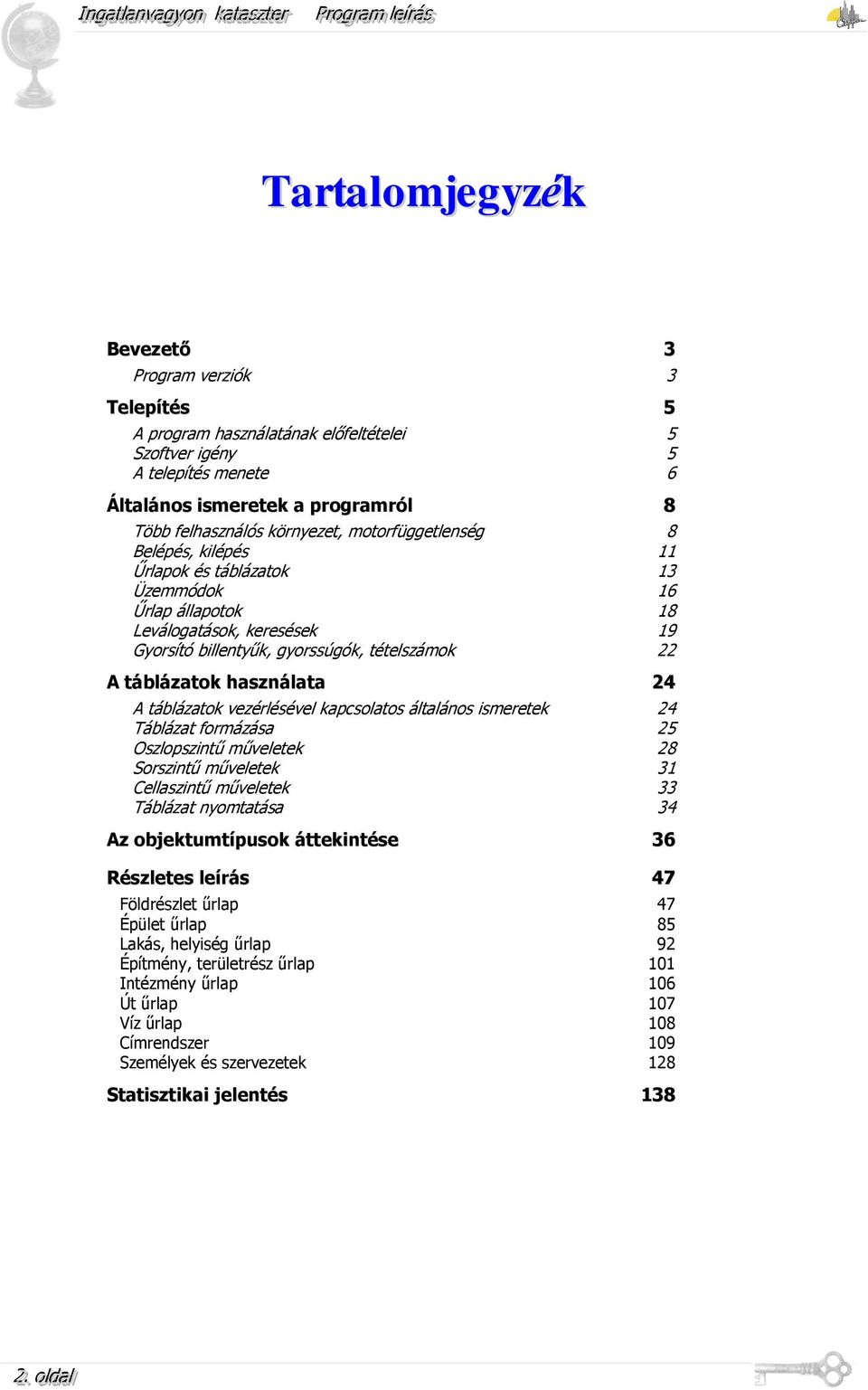 A táblázatok vezérlésével kapcsolatos általános ismeretek 24 Táblázat formázása 25 Oszlopszintű műveletek 28 Sorszintű műveletek 31 Cellaszintű műveletek 33 Táblázat nyomtatása 34 Az objektumtípusok