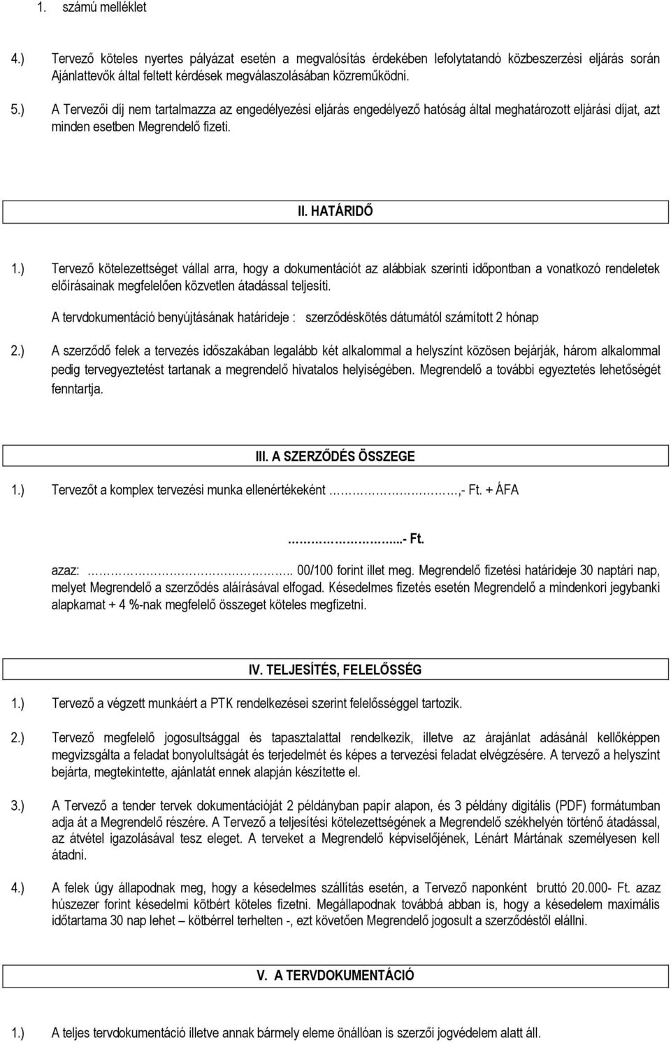 ) Tervező kötelezettséget vállal arra, hogy a dokumentációt az alábbiak szerinti időpontban a vonatkozó rendeletek előírásainak megfelelően közvetlen átadással teljesíti.