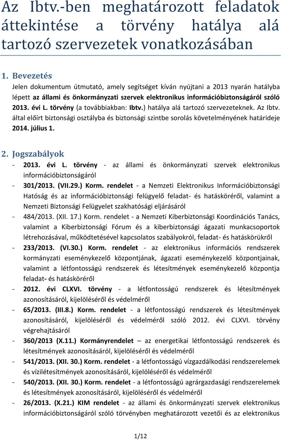 törvény (a továbbiakban: Ibtv.) hatálya alá tartozó szervezeteknek. Az Ibtv. által előírt biztonsági osztályba és biztonsági szintbe sorolás követelményének határideje 2014. július 1. 2. Jogszabályok - 2013.