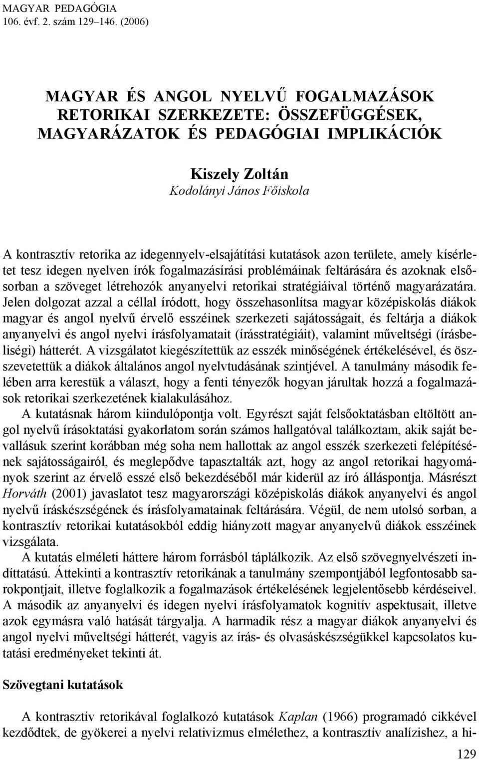 idegennyelv-elsajátítási kutatások azon területe, amely kísérletet tesz idegen nyelven írók fogalmazásírási problémáinak feltárására és azoknak elsősorban a szöveget létrehozók anyanyelvi retorikai