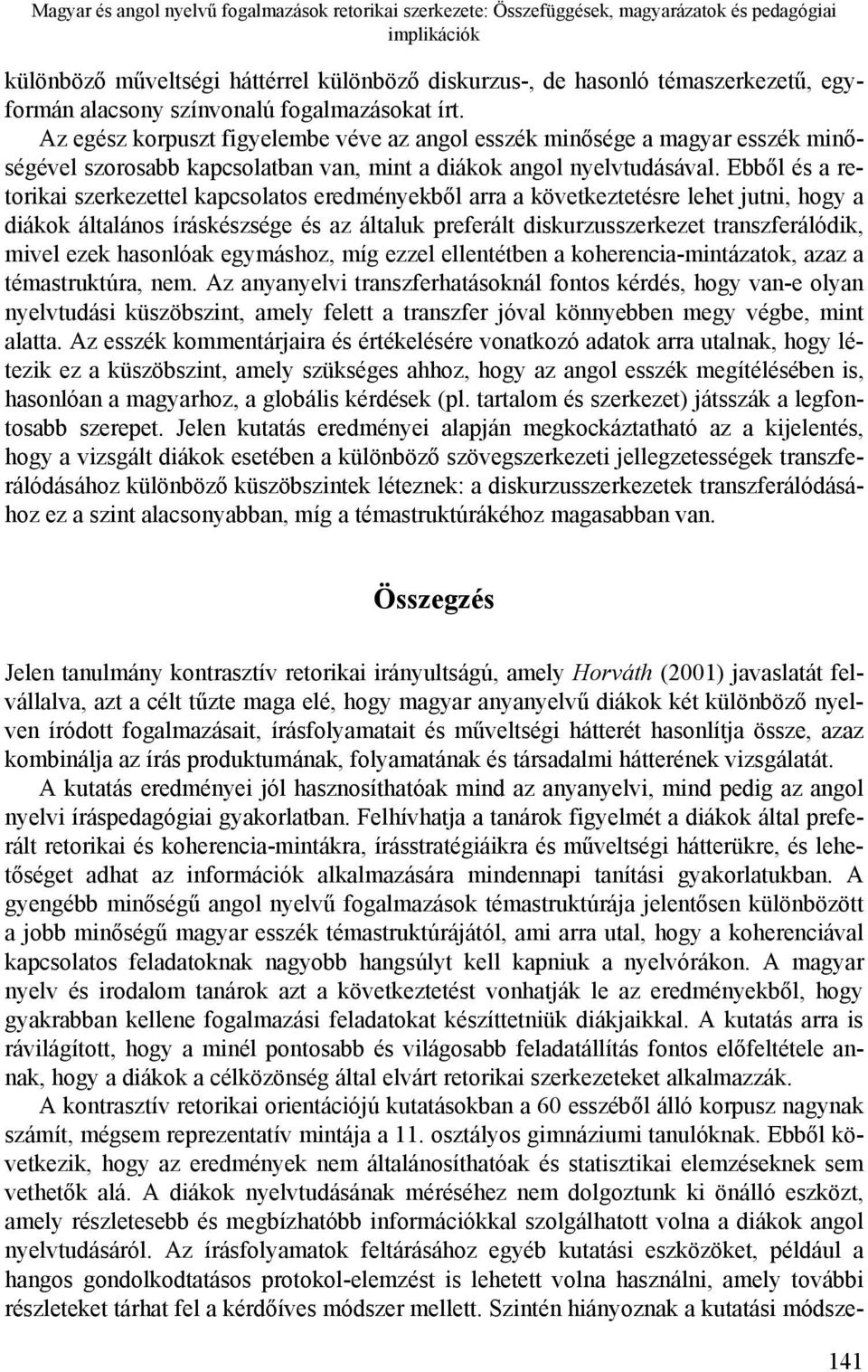 Ebből és a retorikai szerkezettel kapcsolatos eredményekből arra a következtetésre lehet jutni, hogy a diákok általános íráskészsége és az általuk preferált diskurzusszerkezet transzferálódik, mivel