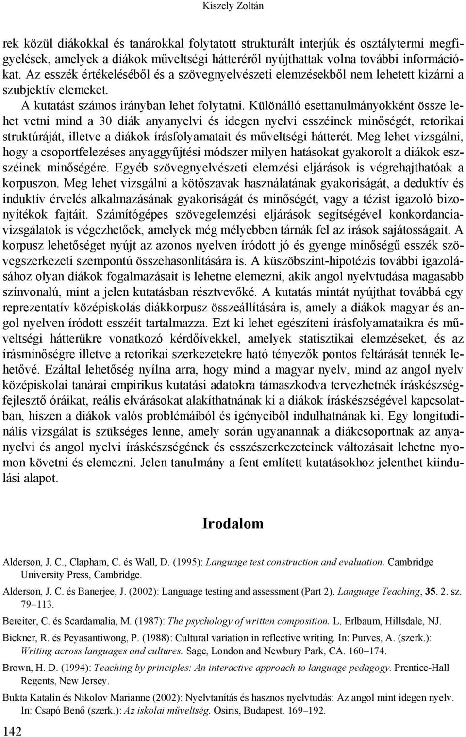 Különálló esettanulmányokként össze lehet vetni mind a 30 diák anyanyelvi és idegen nyelvi esszéinek minőségét, retorikai struktúráját, illetve a diákok írásfolyamatait és műveltségi hátterét.