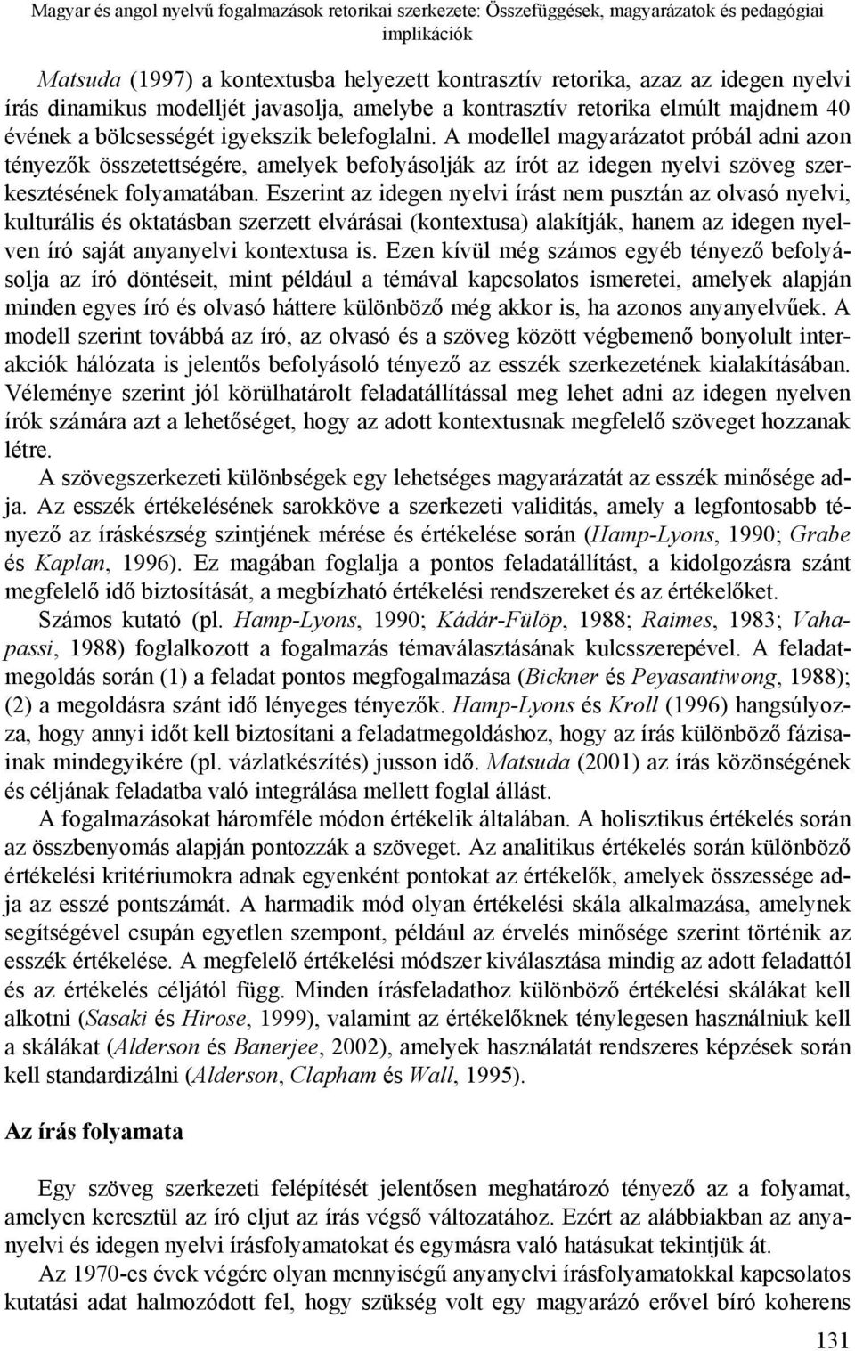 A modellel magyarázatot próbál adni azon tényezők összetettségére, amelyek befolyásolják az írót az idegen nyelvi szöveg szerkesztésének folyamatában.