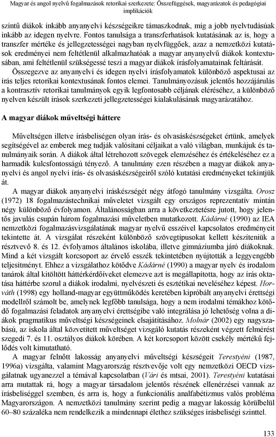 Fontos tanulsága a transzferhatások kutatásának az is, hogy a transzfer mértéke és jellegzetességei nagyban nyelvfüggőek, azaz a nemzetközi kutatások eredményei nem feltétlenül alkalmazhatóak a