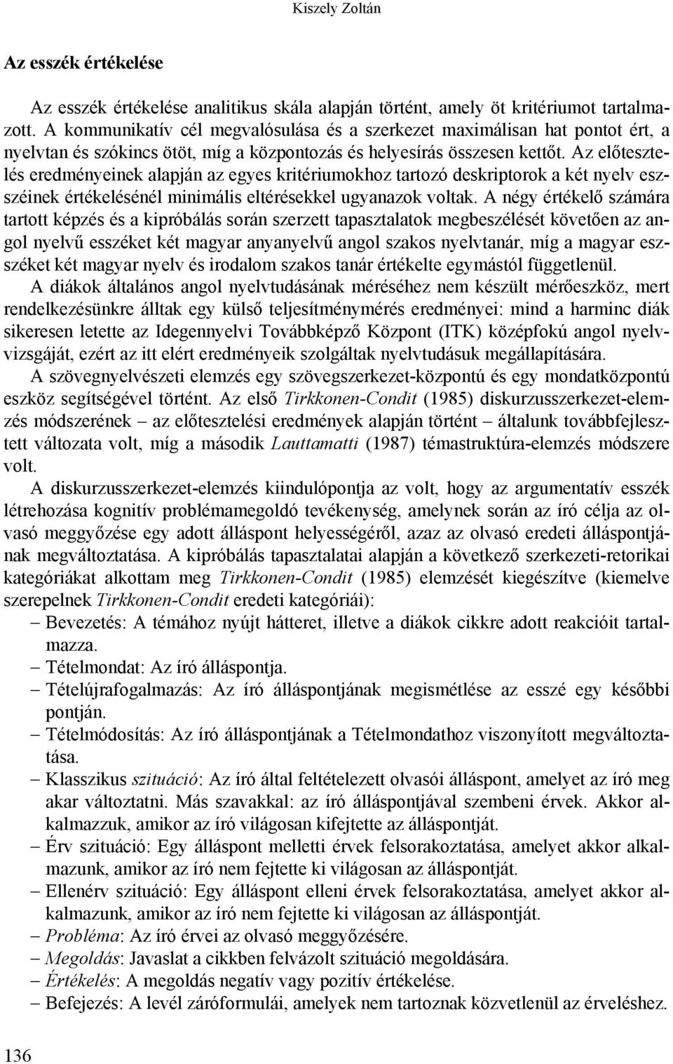 Az előtesztelés eredményeinek alapján az egyes kritériumokhoz tartozó deskriptorok a két nyelv eszszéinek értékelésénél minimális eltérésekkel ugyanazok voltak.