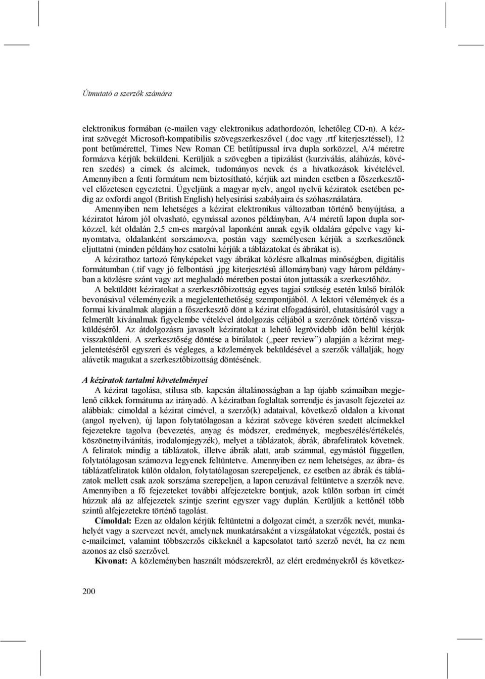 Kerüljük a szövegben a tipizálást (kurziválás, aláhúzás, kövéren szedés) a címek és alcímek, tudományos nevek és a hivatkozások kivételével.