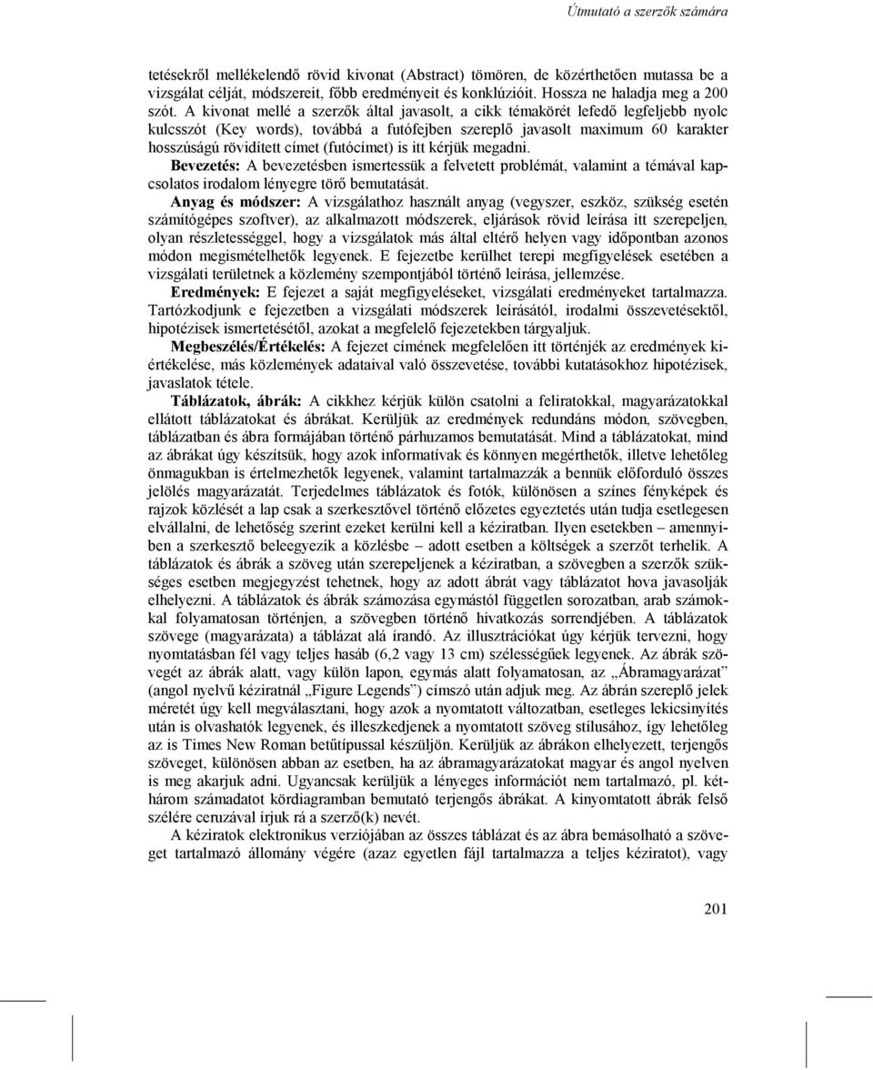 (futócímet) is itt kérjük megadni. Bevezetés: A bevezetésben ismertessük a felvetett problémát, valamint a témával kapcsolatos irodalom lényegre törő bemutatását.