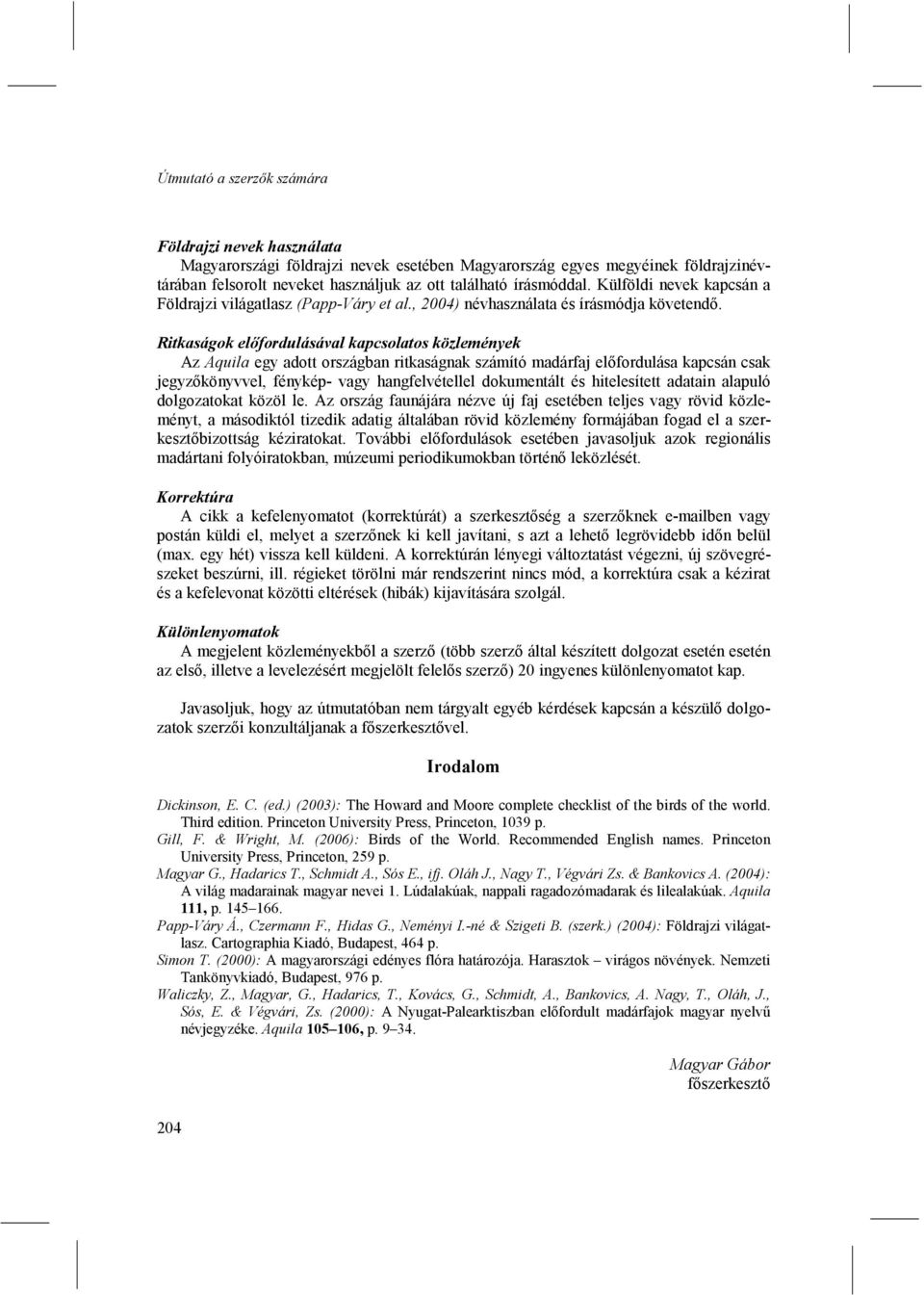 Ritkaságok előfordulásával kapcsolatos közlemények Az Aquila egy adott országban ritkaságnak számító madárfaj előfordulása kapcsán csak jegyzőkönyvvel, fénykép- vagy hangfelvétellel dokumentált és